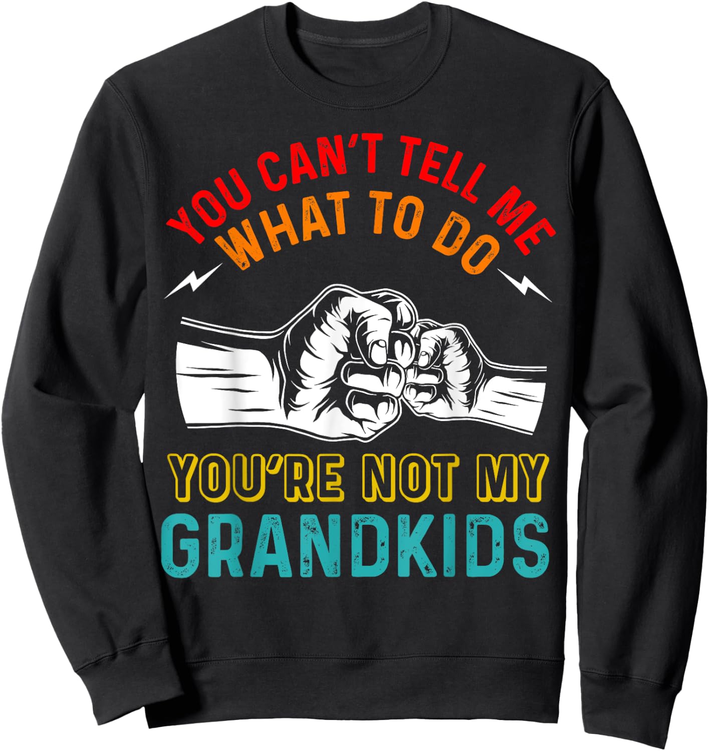 You Can't Tell Me What To Do You're Not My Grandkids Grandpa Sweatshirt - Sweatshirt | Black