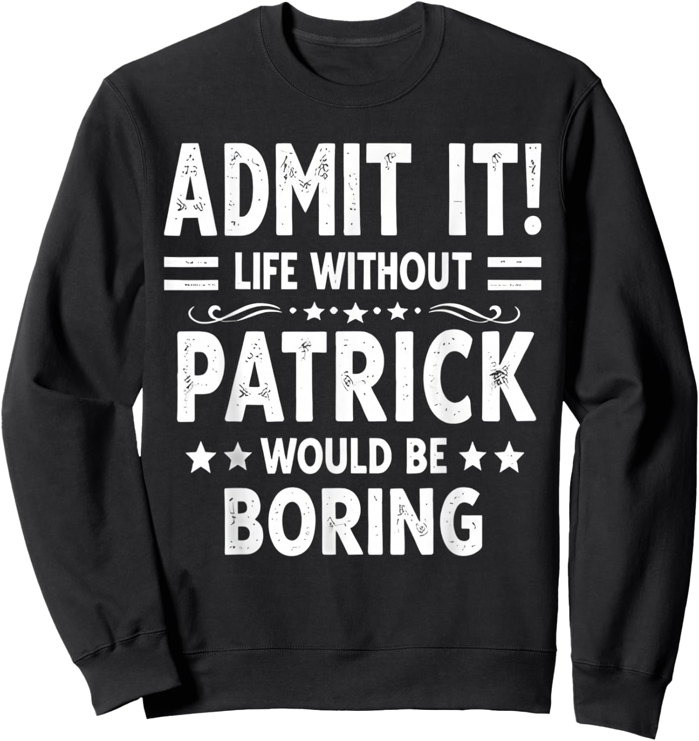 Admit It Life Without Patrick Would Be Boring Funny Saying Sweatshirt - Sweatshirt | Black