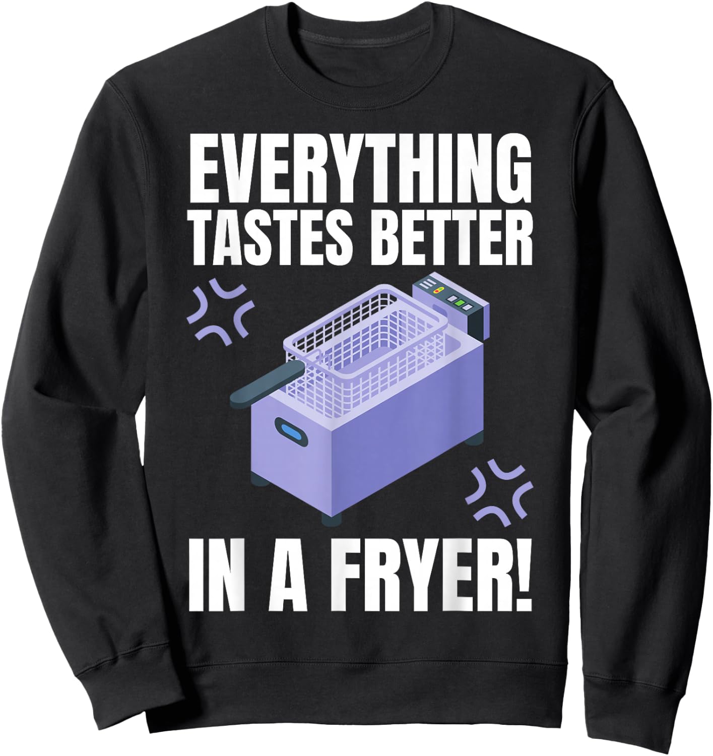 Everything Tastes Better In A Deep Fryer & Funny Deep Fried Sweatshirt - Sweatshirt | Black