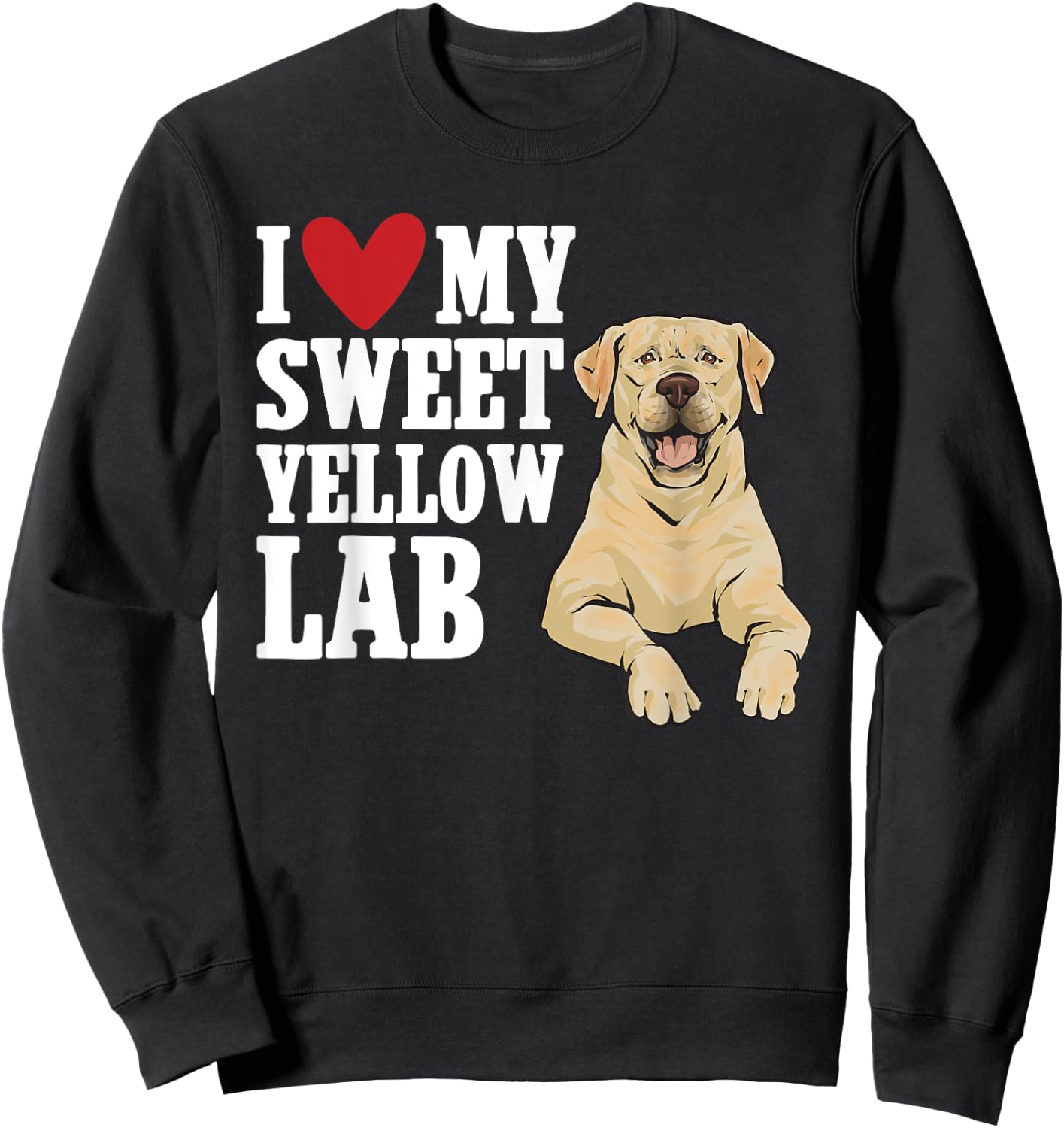 Yellow Labrador Retriever I Love My Sweet Yellow Lab Sweatshirt - Sweatshirt | Black