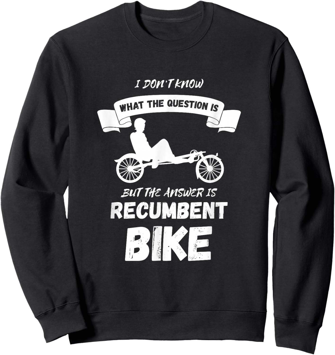 Recumbent Bike I Don't Know Cyclist Recumbent Trike Triker Sweatshirt - Sweatshirt | Black