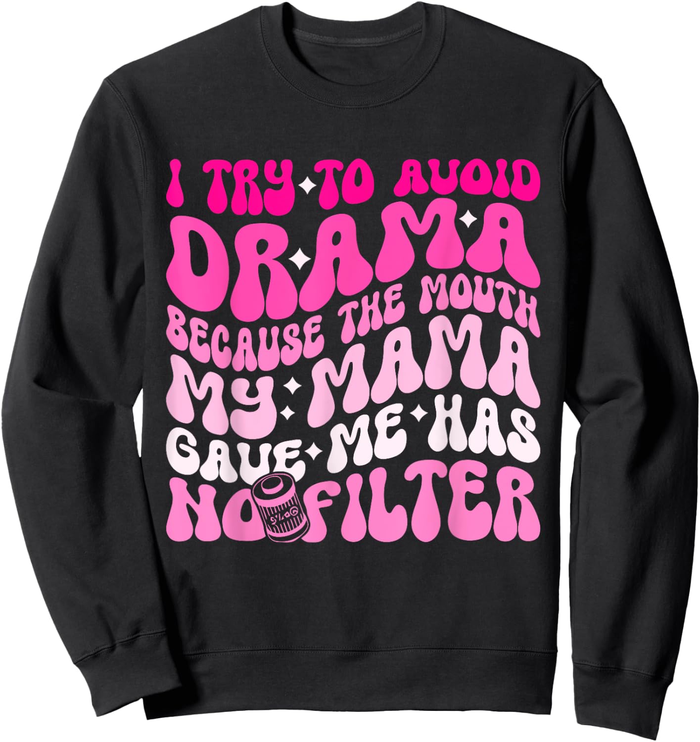 I Try To Avoid Drama The Mouth My Mama Gave Me Has No Filter Sweatshirt - Sweatshirt | Black