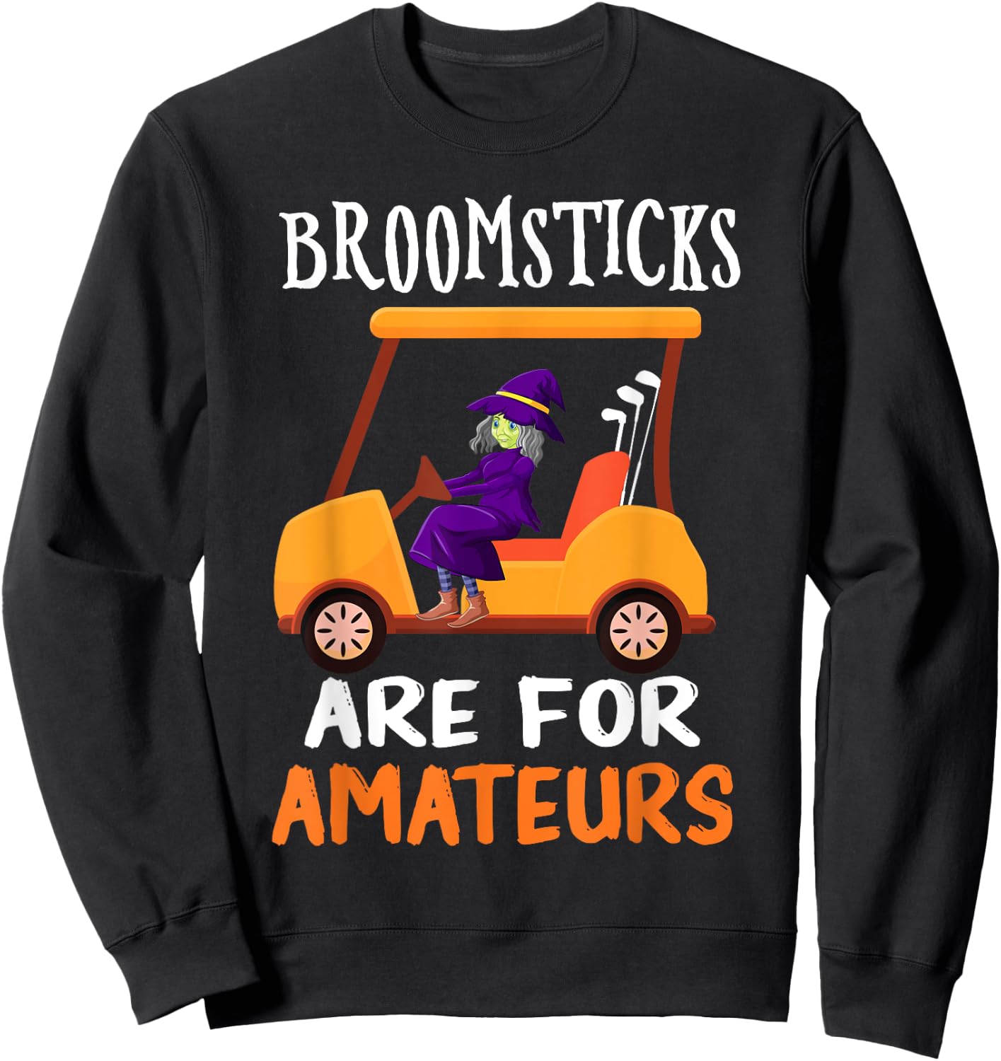 Broomsticks Are For Amateurs Witch Golf Cart Halloween Sweatshirt - Sweatshirt | Black