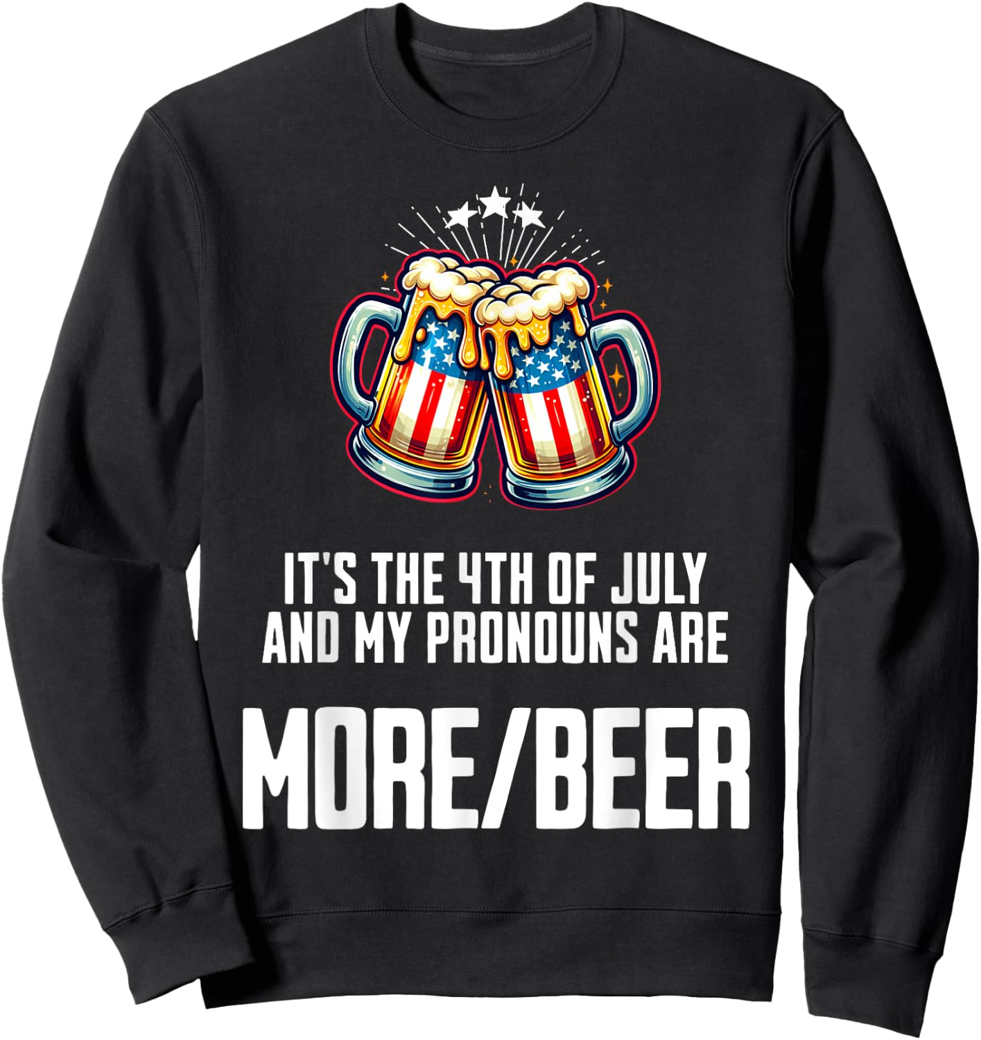 July 4 2024 My Pronouns Are More/Beer Funny USA Patriotic Women Men Sweatshirt - Sweatshirt | Black