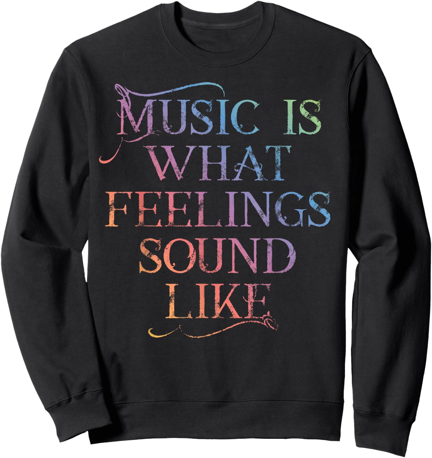 MUSIC IS WHAT FEELINGS SOUND LIKE Rainbow font Sweatshirt - Sweatshirt | Black