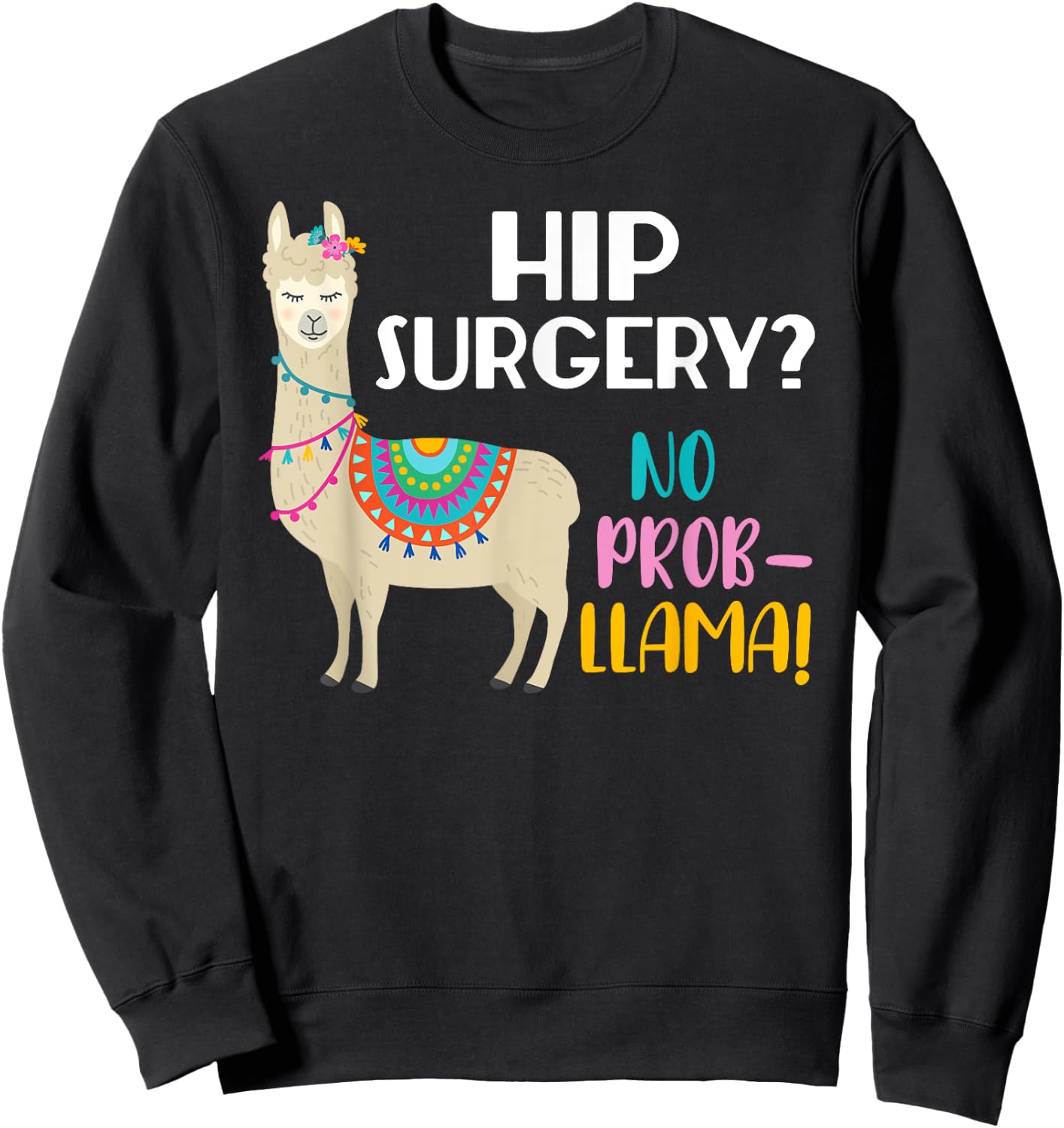 Hip Surgery No Prob-Llama Funny Hip Replacement Surgery Sweatshirt - Sweatshirt | Black