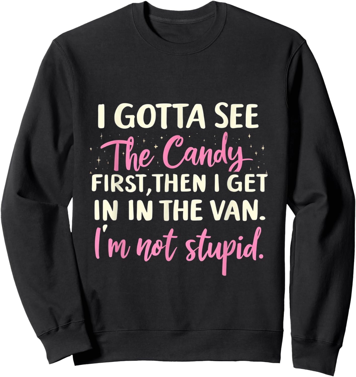 Funny I Gotta See The Candy First. Get In Van I'm Not Stupid Sweatshirt - Sweatshirt | Black