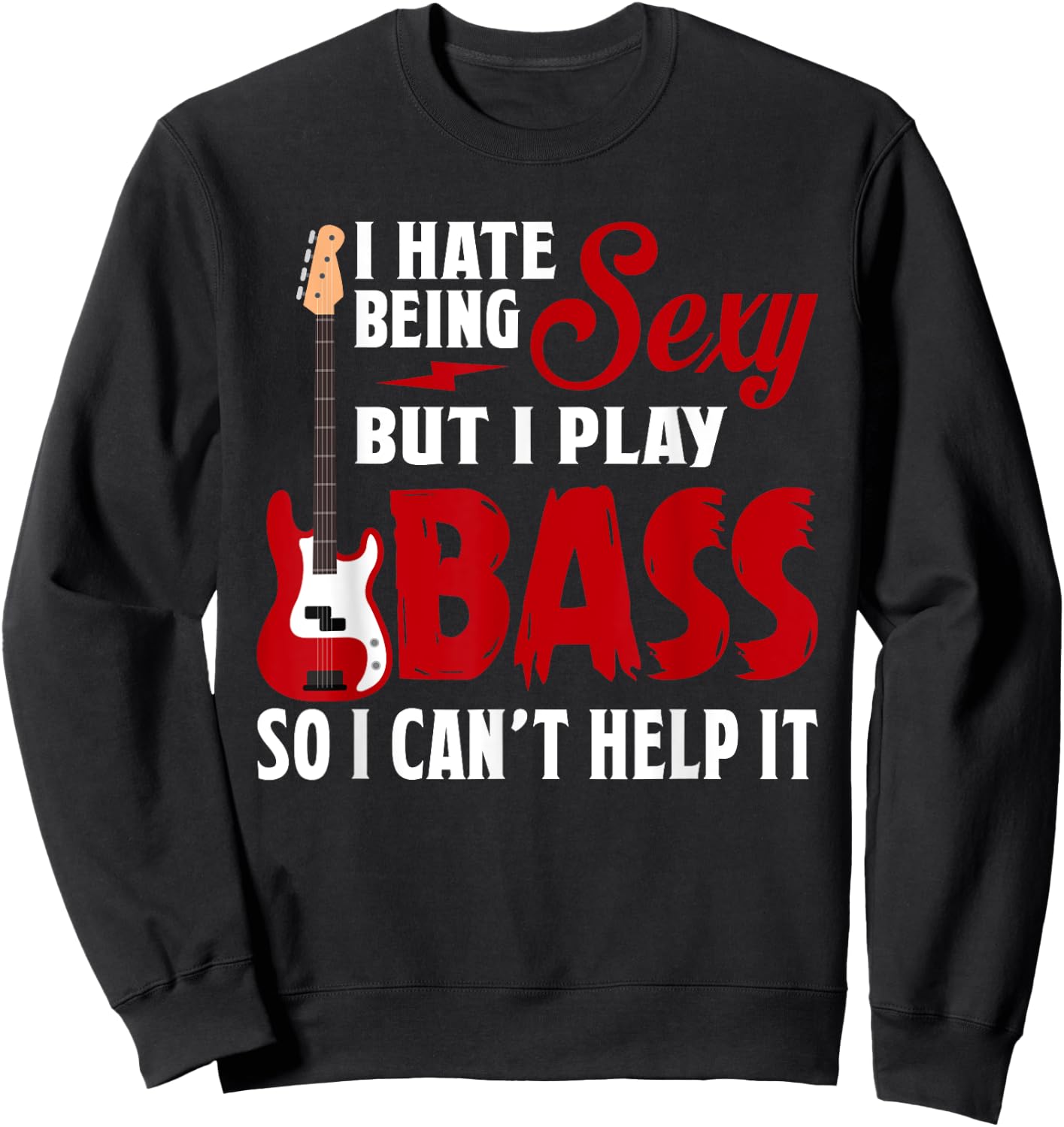 I Hate Being Sexy But I Play Guitar Bass So I Can't Help It Sweatshirt - Sweatshirt | Black