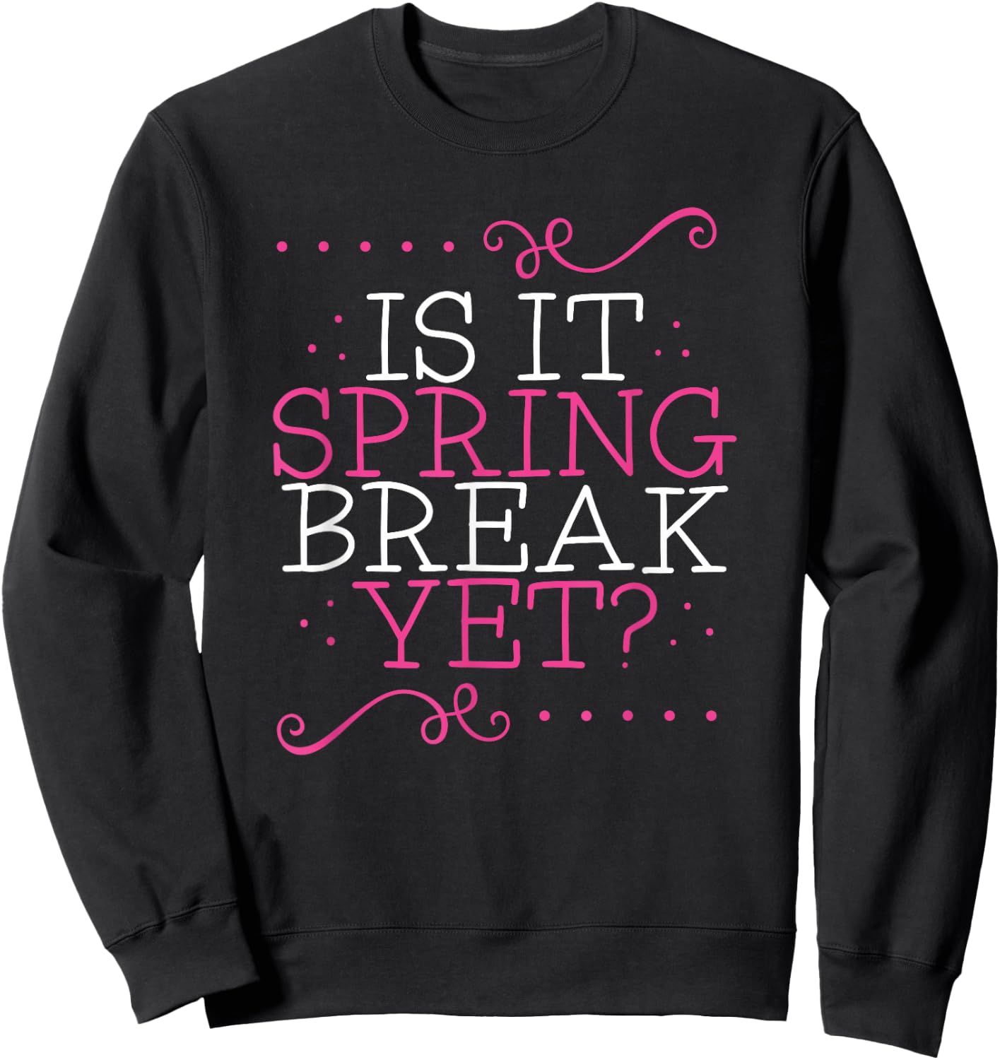 Is It Spring Break Yet Funny Teacher Student Vacation Sweatshirt - Sweatshirt | Black