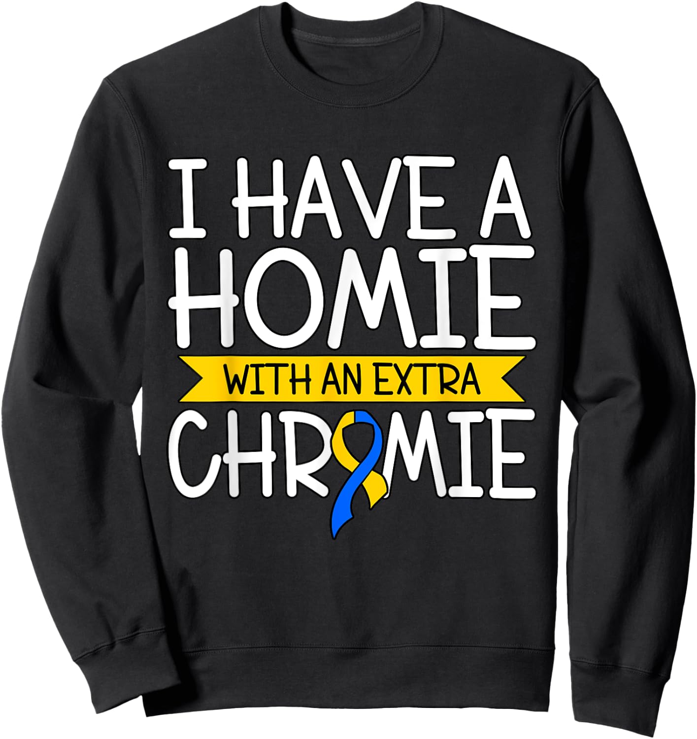 I Have A Homie With An Extra Chromie Sweatshirt - Sweatshirt | Black