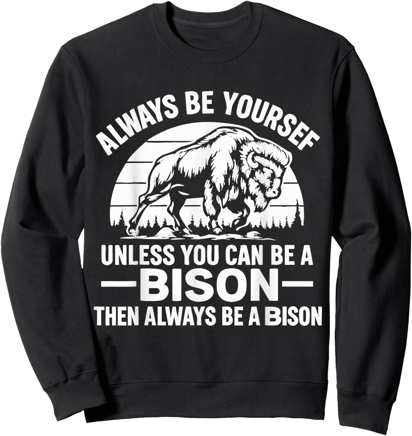 Always Be Yourself Unless You Can Be A Bison Then Always Be Sweatshirt - Sweatshirt | Black