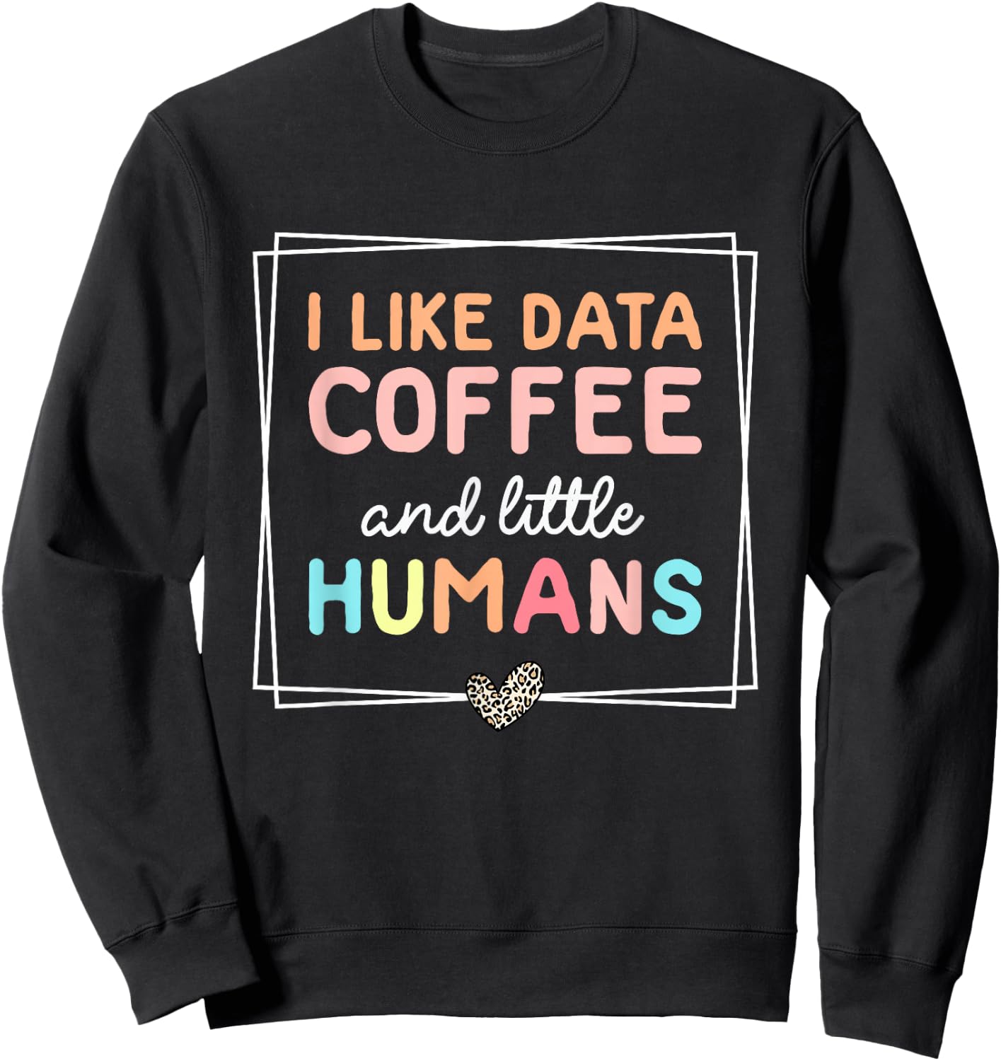 I Like Data Coffee and Little Humans Funny Sped Teacher Sweatshirt - Sweatshirt | Black