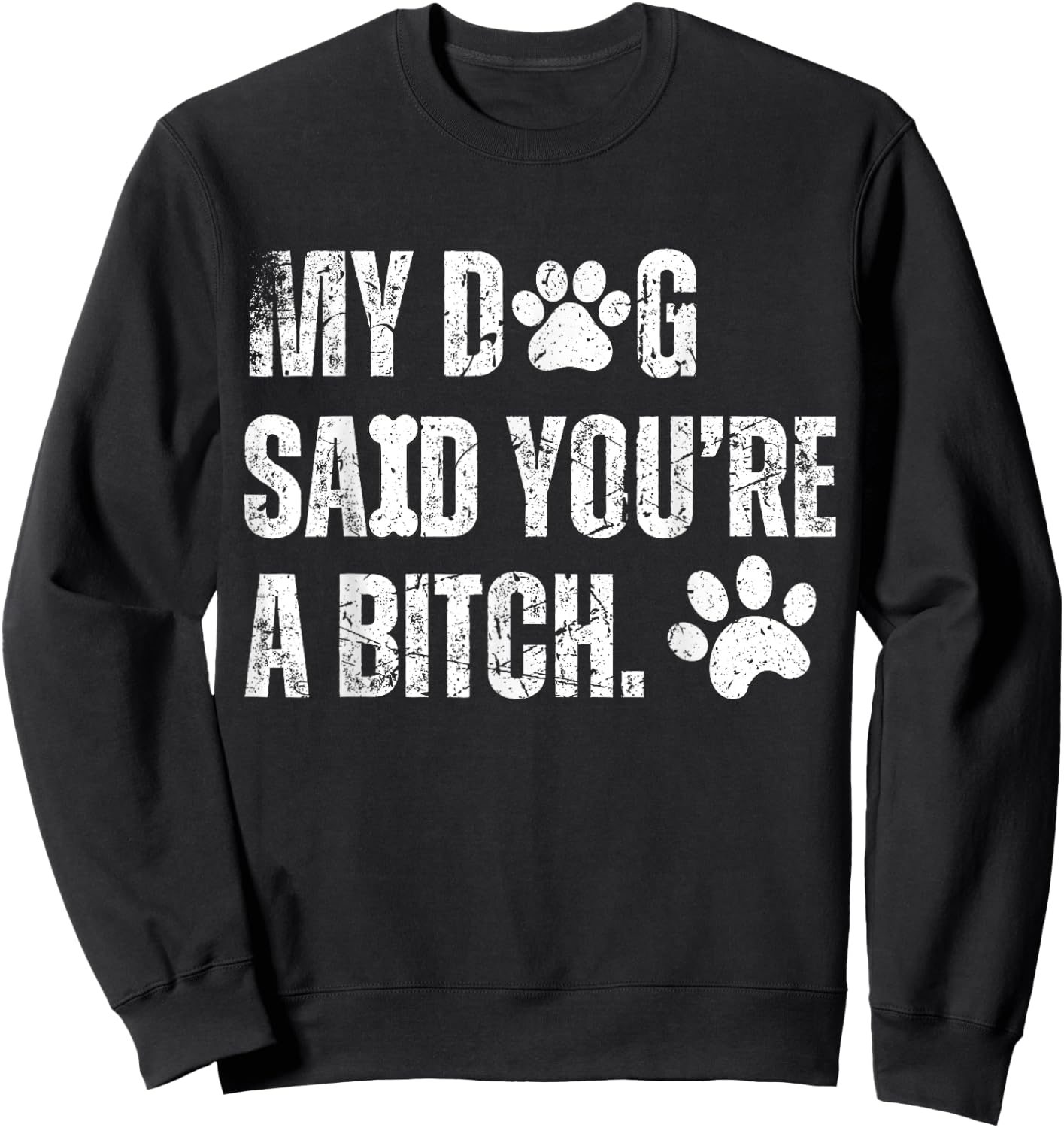My Dog Said You're A Bitch Vintage Funny Dog Men Women Sweatshirt - Sweatshirt | Black
