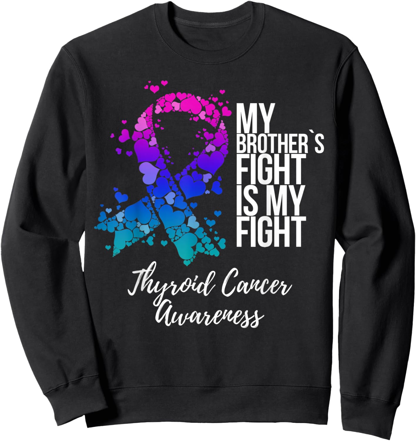 My Brother’s Fight Is My Fight Thyroid Cancer Awareness Sweatshirt - Sweatshirt | Black