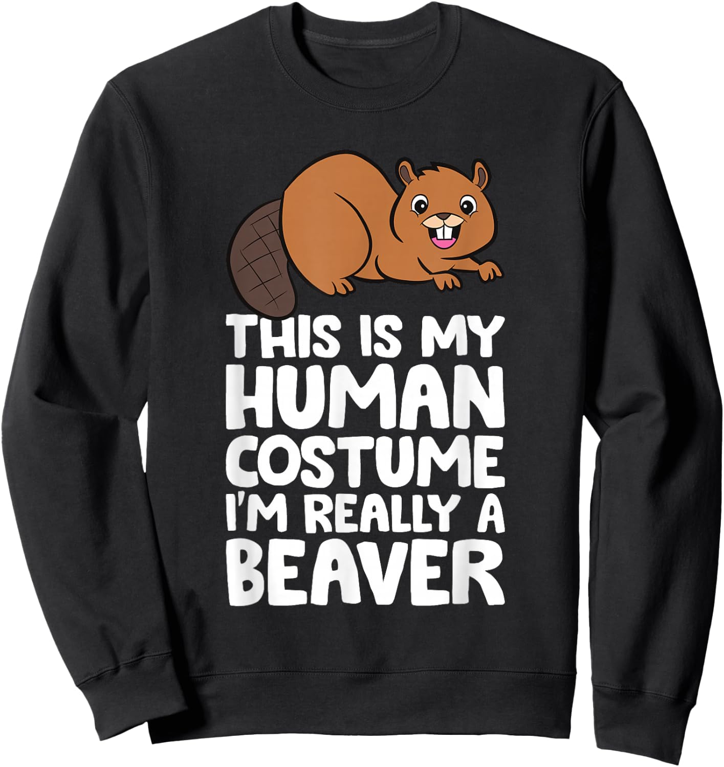 This Is My Human Costume I'm Really A Beaver Sweatshirt - Sweatshirt | Black