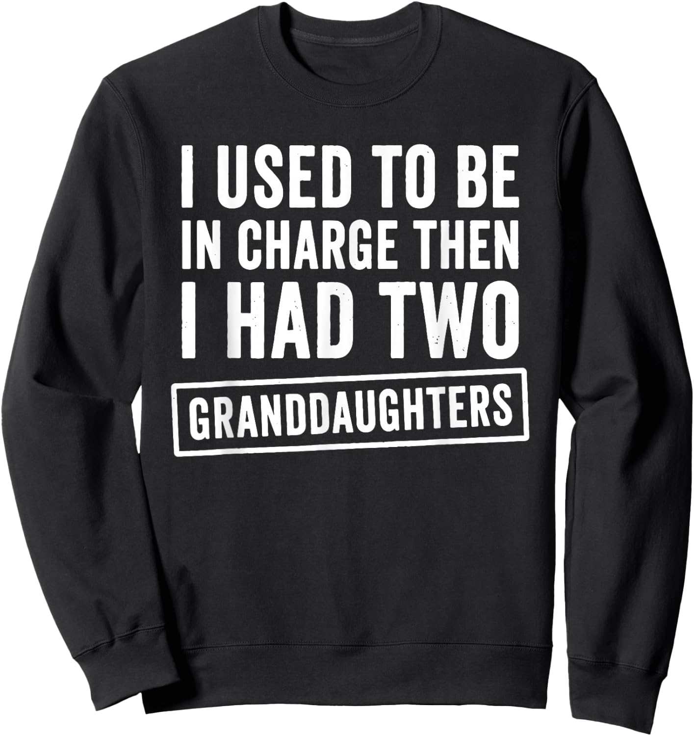 I Used to Be in Charge Then I Had 2 Granddaughters Sweatshirt - Sweatshirt | Black