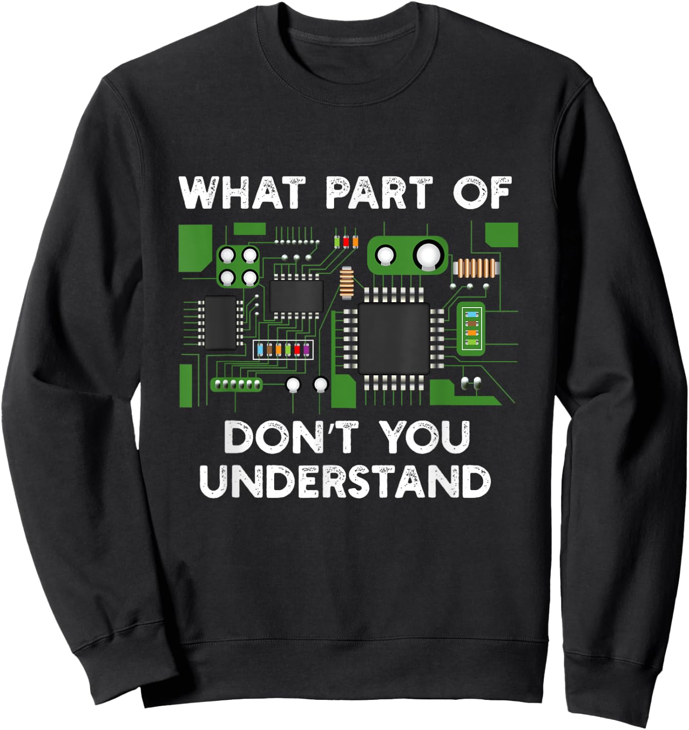 What part of circuit board don't you understand. Sweatshirt - Sweatshirt | Black