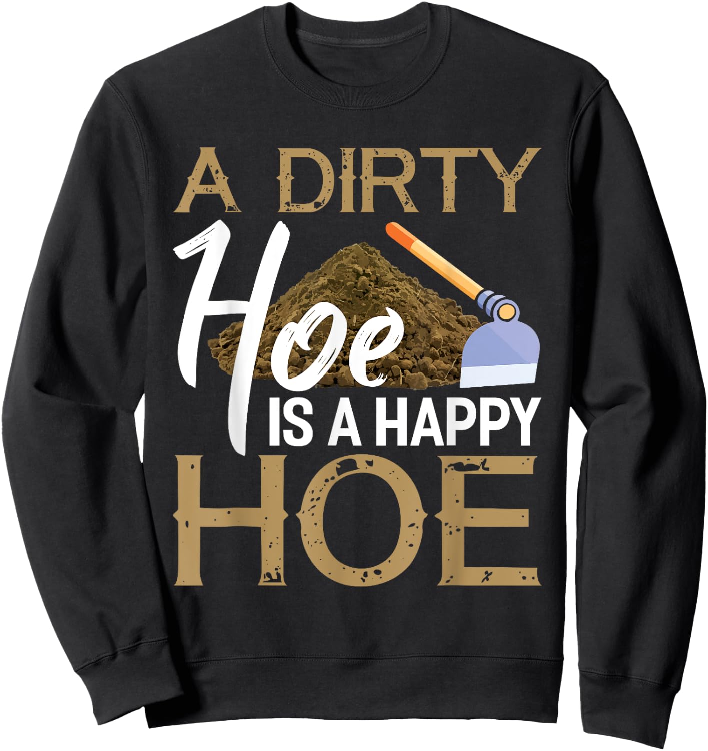 A Dirty Hoe Is A Happy Hoe Funny Garden Gardening Plant Sweatshirt - Sweatshirt | Black