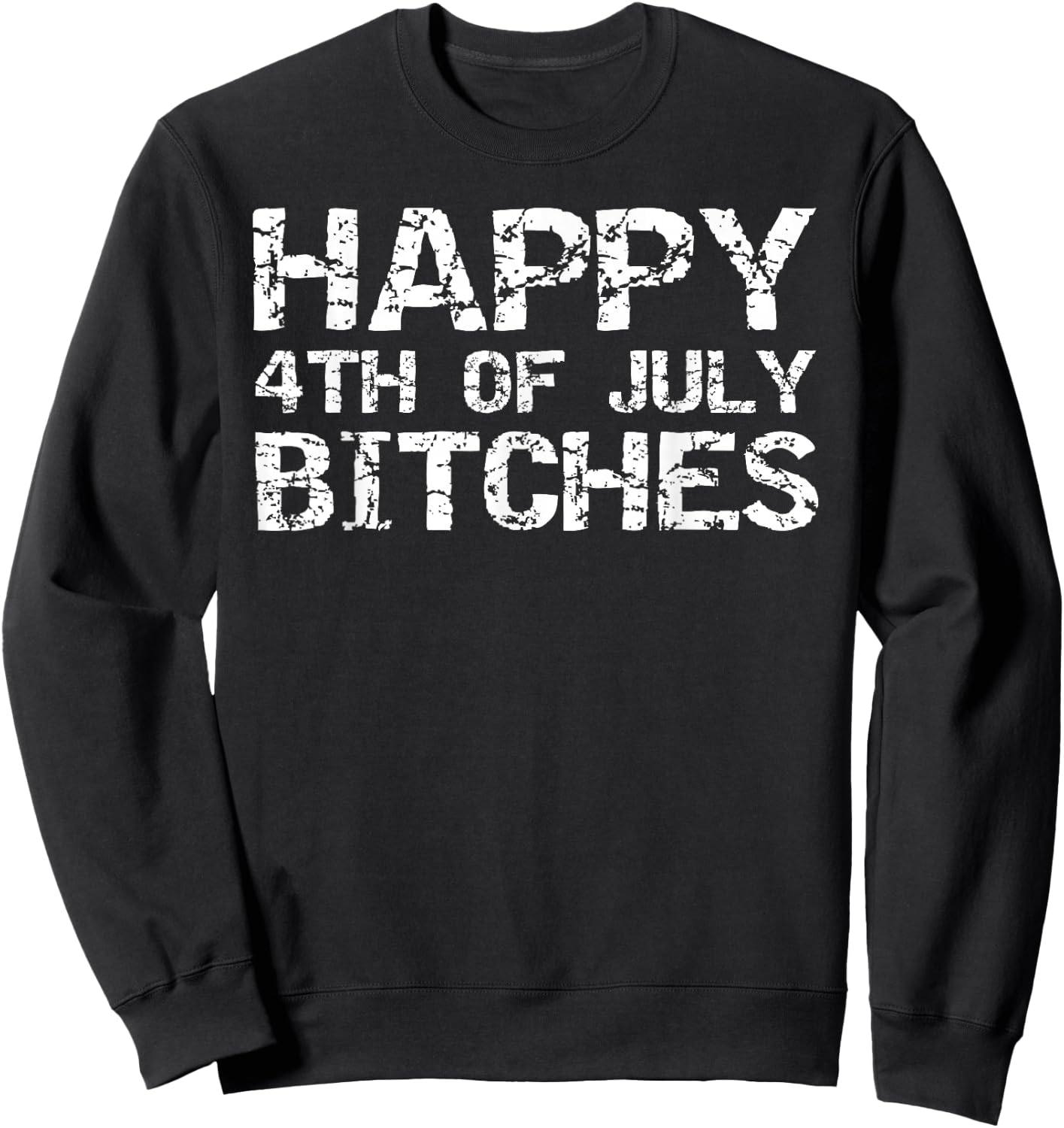 Happy 4th of July Bitches American Independence Gag Gift Sweatshirt - Sweatshirt | Black