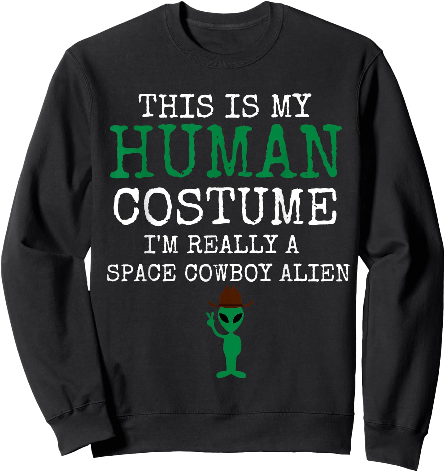 This Is My Human Costume I'm Really a Space Cowboy Alien Sweatshirt - Sweatshirt | Black