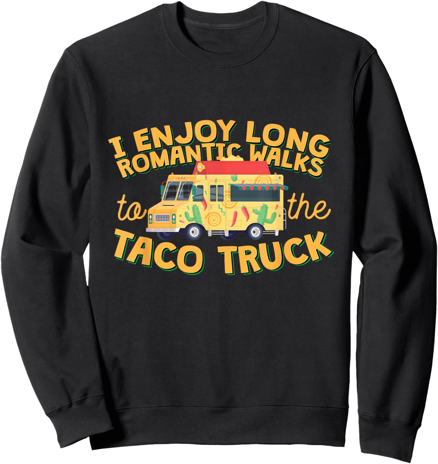 I Enjoy Long Romantic Walks...To The Taco Truck! Sweatshirt - Sweatshirt | Black