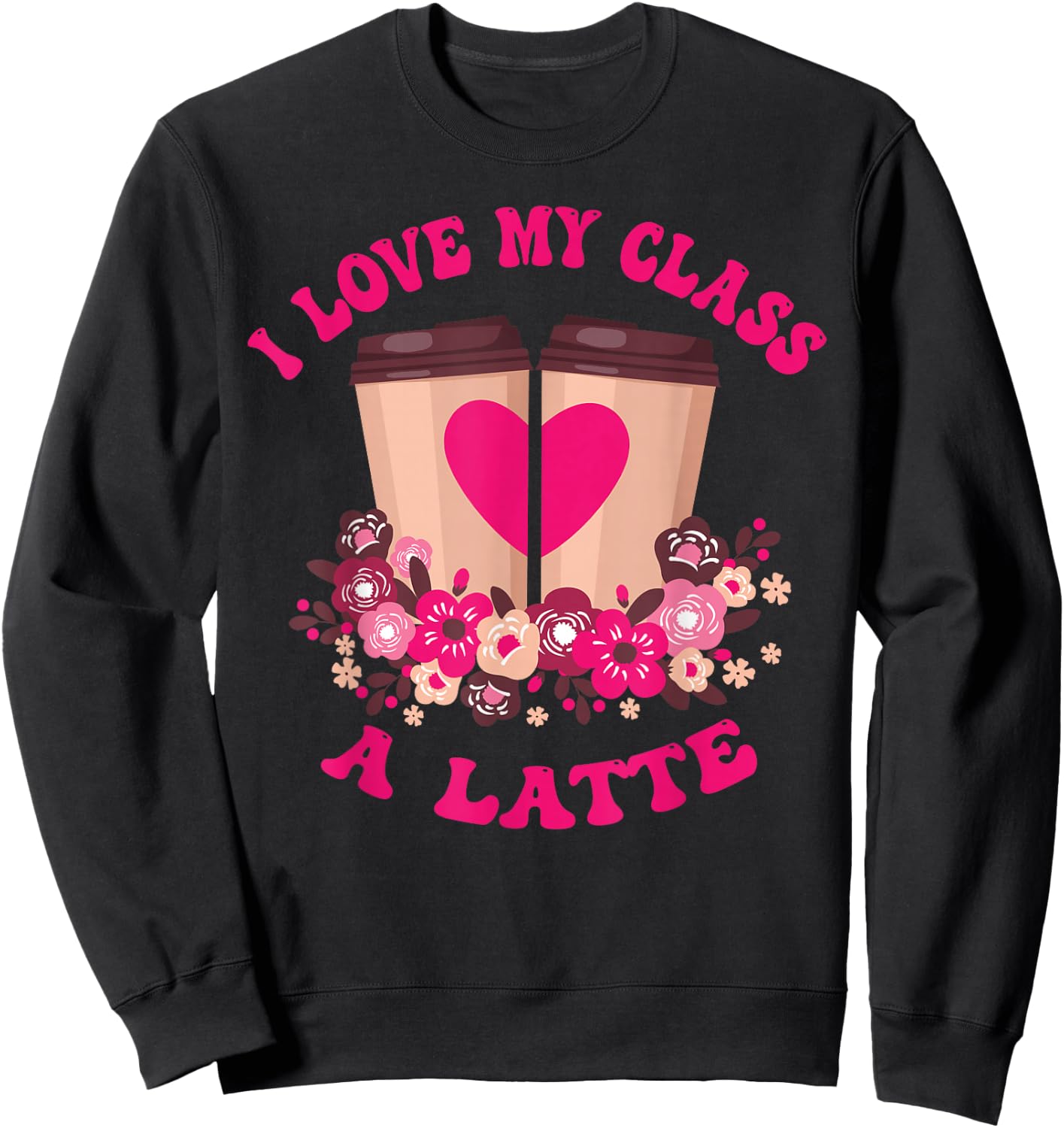 I Love My Class A Latte Coffee Teacher 100th Day Of School Sweatshirt - Sweatshirt | Black
