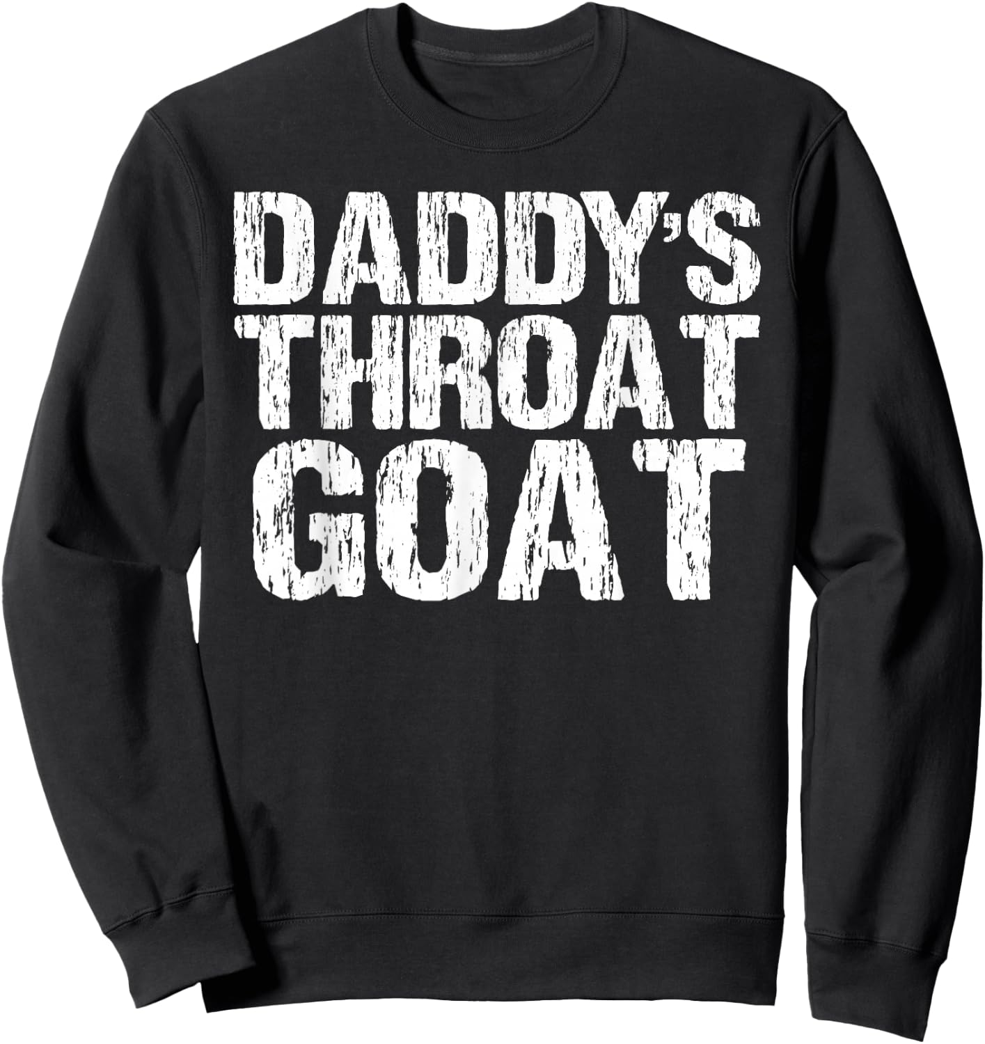 Daddy's Throat Goat Funny Sexy Adult Distressed Profanity Sweatshirt - Sweatshirt | Black