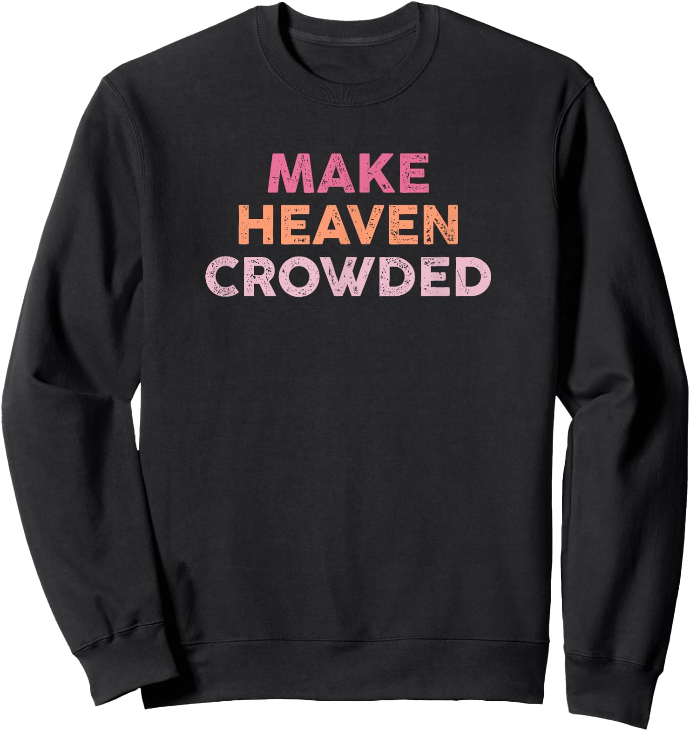 Make Heaven Crowded Shirt Christian Faith Bible Church Sweatshirt - Sweatshirt | Black