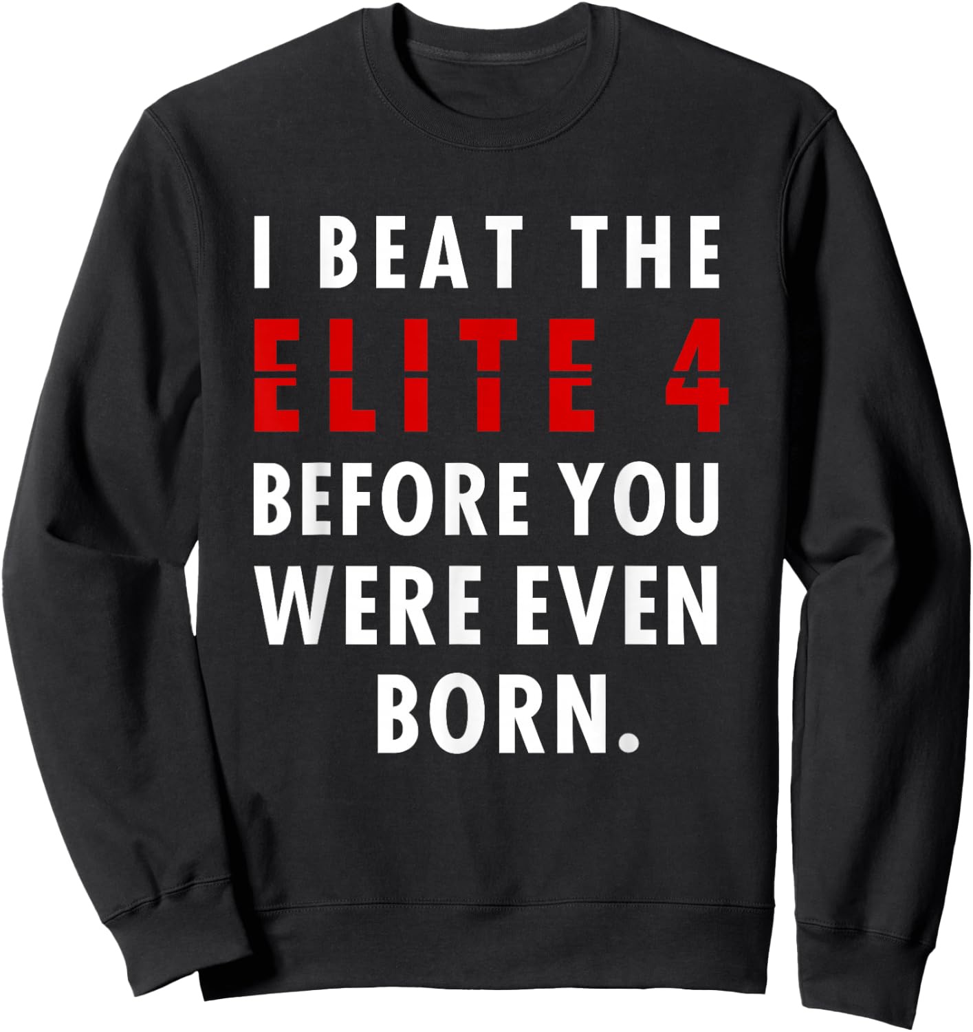 I Beat The Elite 4 Before Your Were Even Born Sweatshirt - Sweatshirt | Black