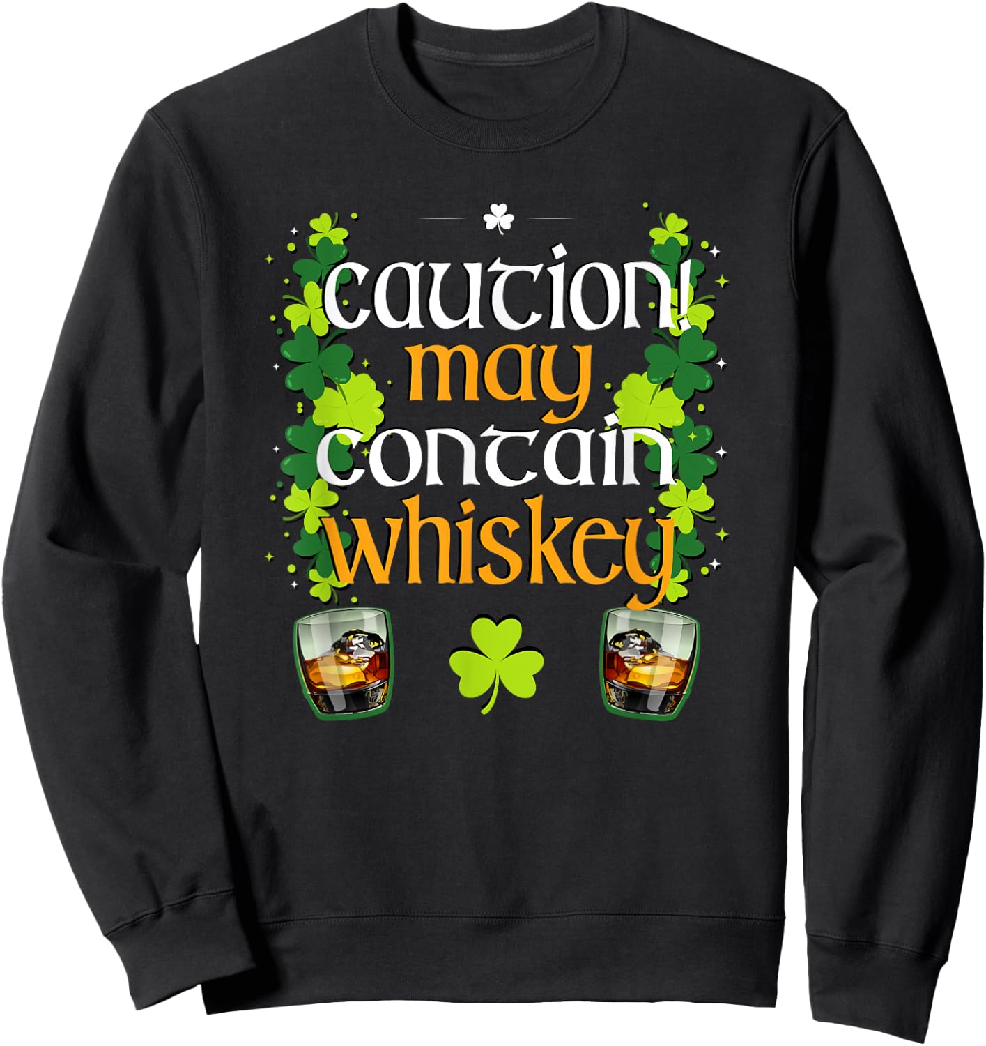 Caution May Contain Whiskey St. Patrick's Day funny T Shirt Sweatshirt - Sweatshirt | Black