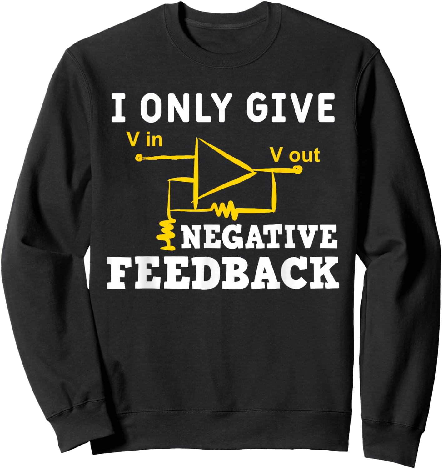 I Only Give Negative Feedback Funny Electrical Engineer Sweatshirt - Sweatshirt | Black