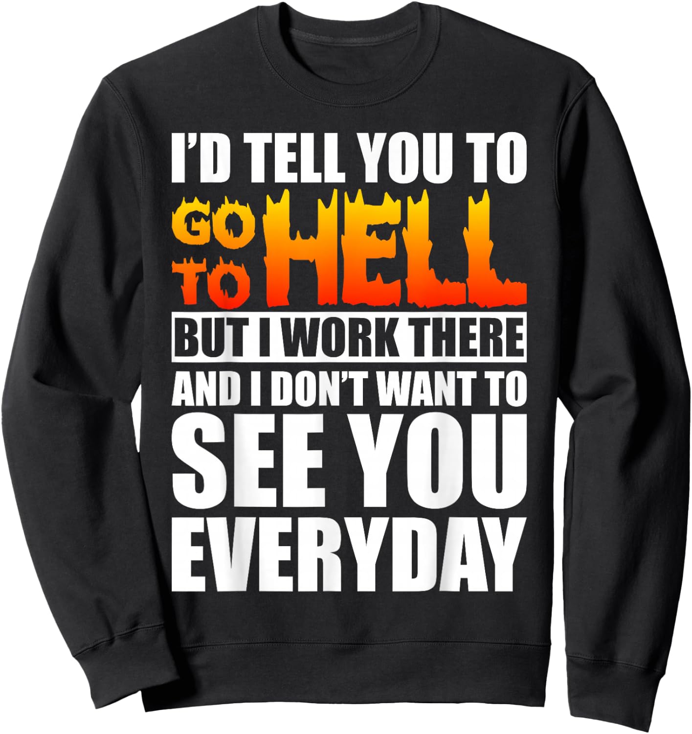 I'd Tell You To Go To Hell But I Work There Sarcastic Funny Sweatshirt - Sweatshirt | Black