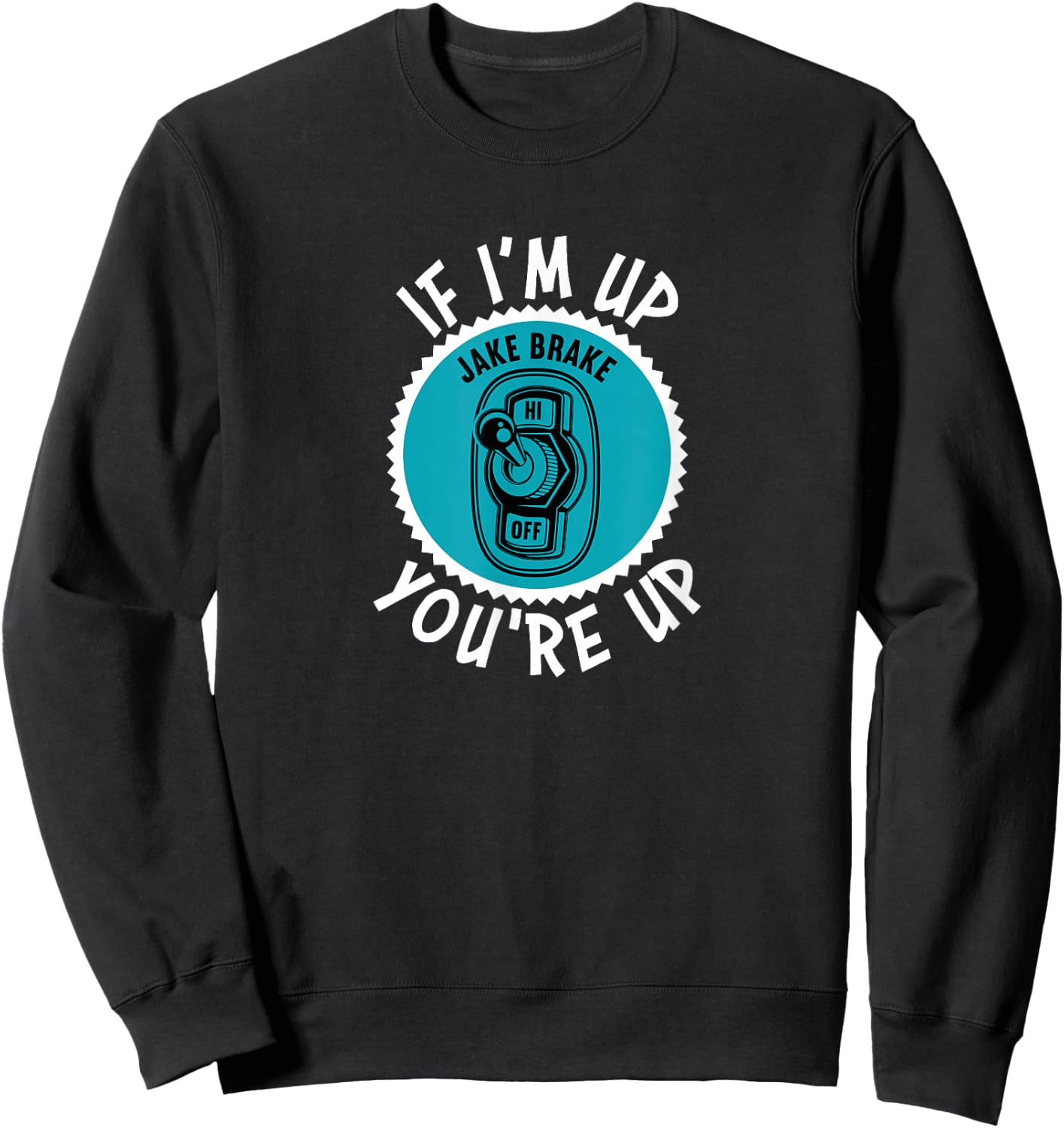 Jake Brake If I'm Up You're Up Diesel Semi Truck Driver Sweatshirt - Sweatshirt | Black
