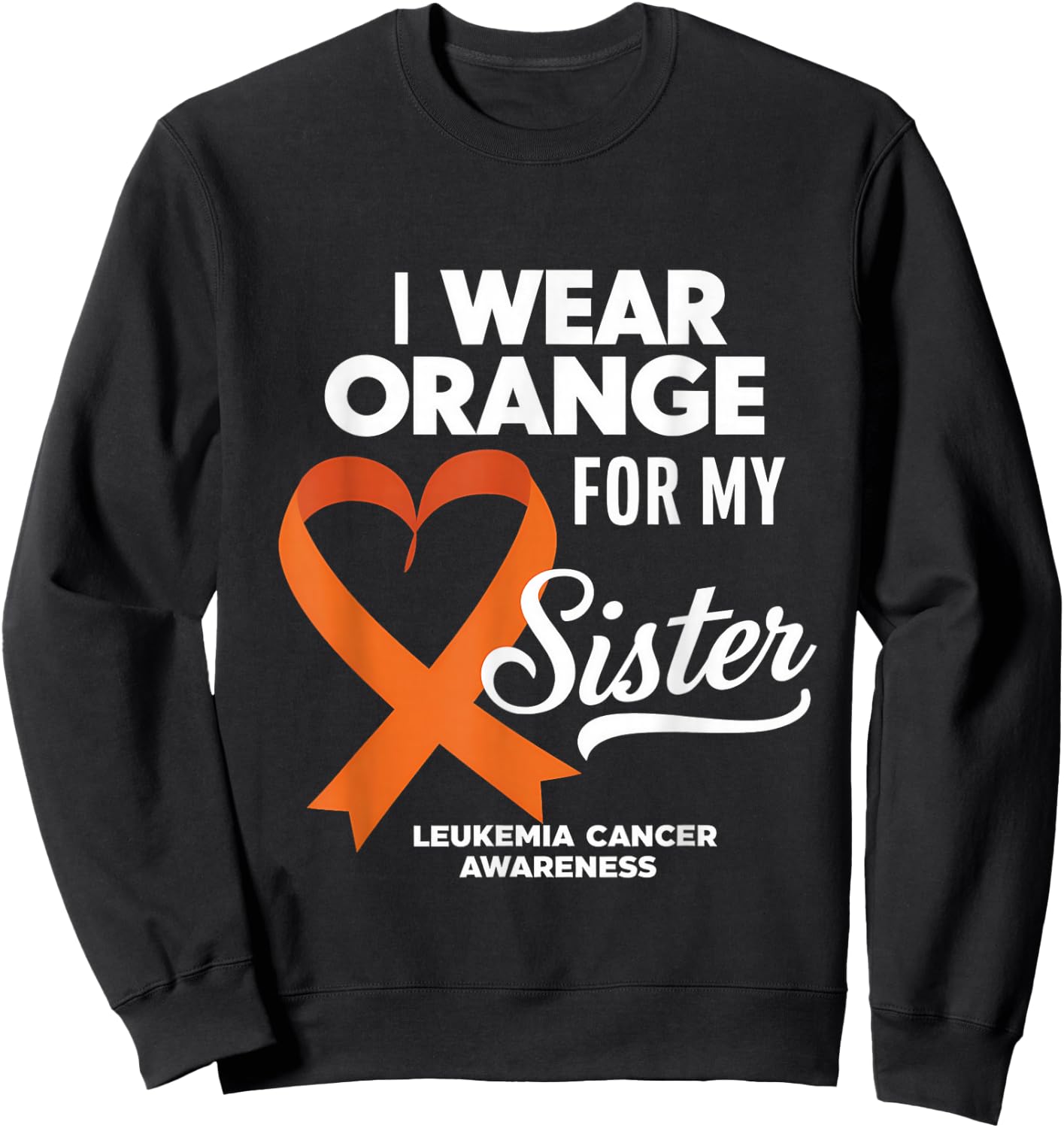 Leukemia Cancer Orange Ribbon I Wear Orange For My Sister Sweatshirt - Sweatshirt | Black