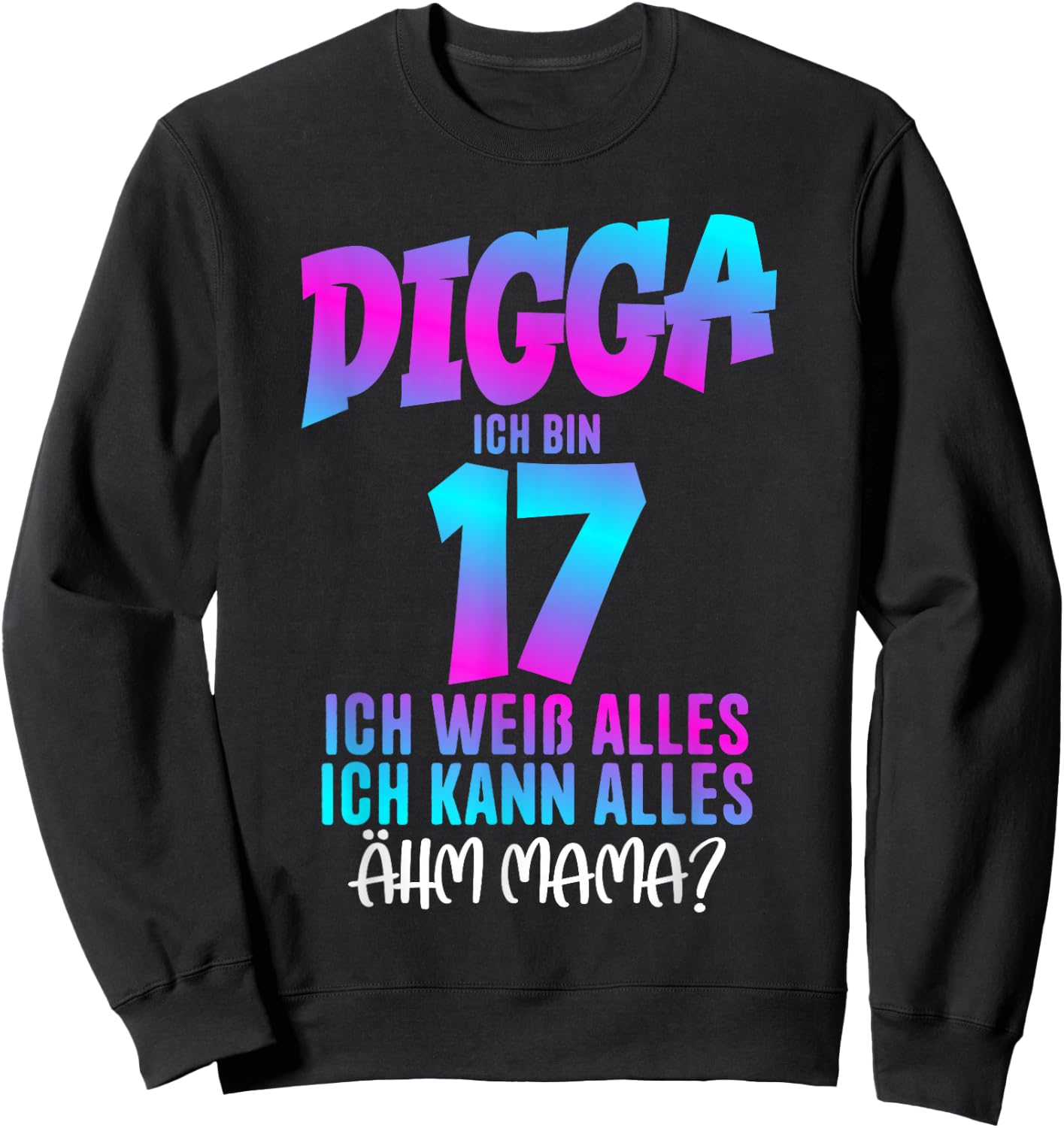 17th Birthday Digga I Am 17 Ich Weiß Alles Ähm Mama? , black Sweatshirt - Sweatshirt | Black