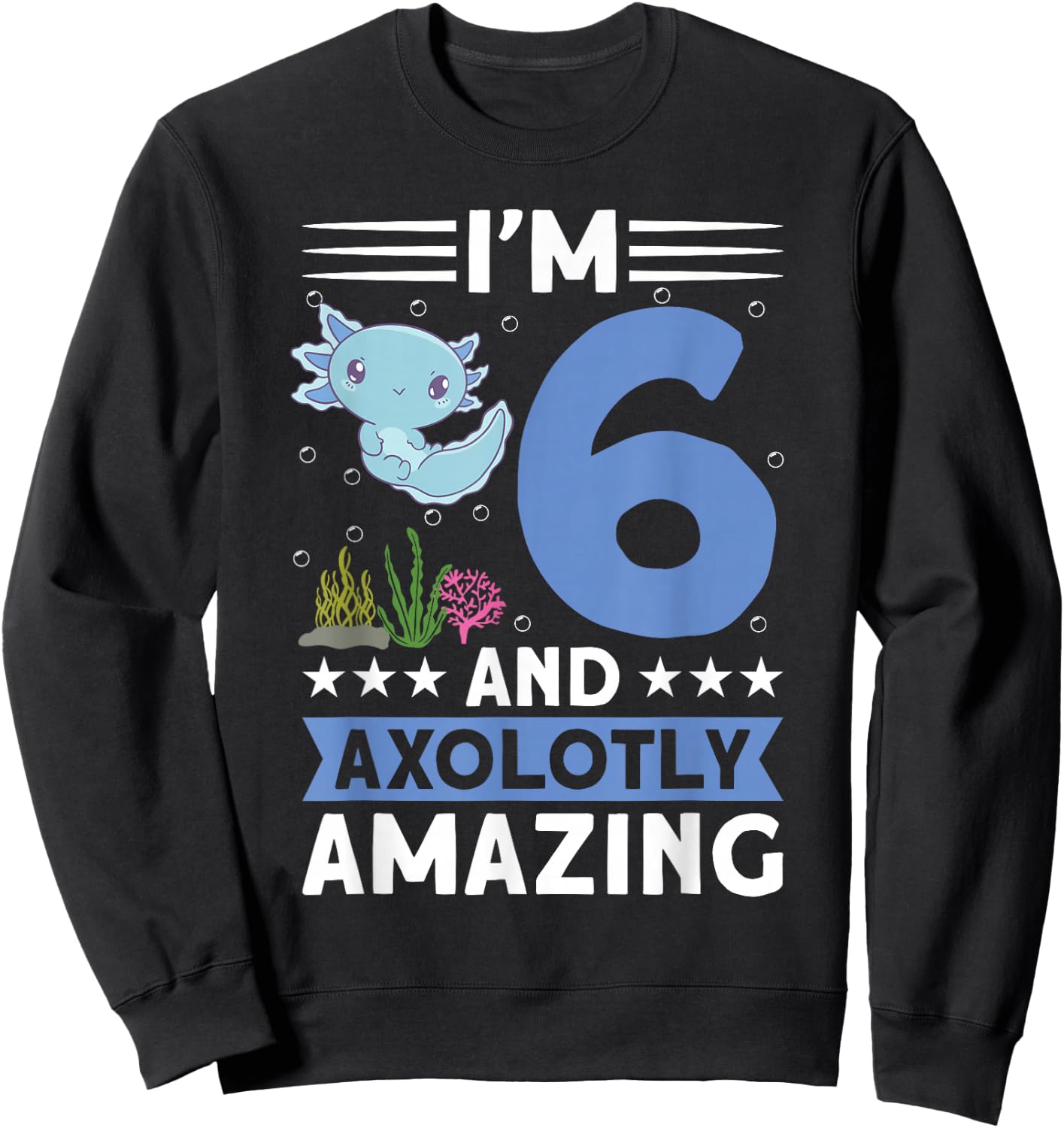 I'm 6 and axolotly amazing 6th Birthday Kids Axolotl Sweatshirt - Sweatshirt | Black