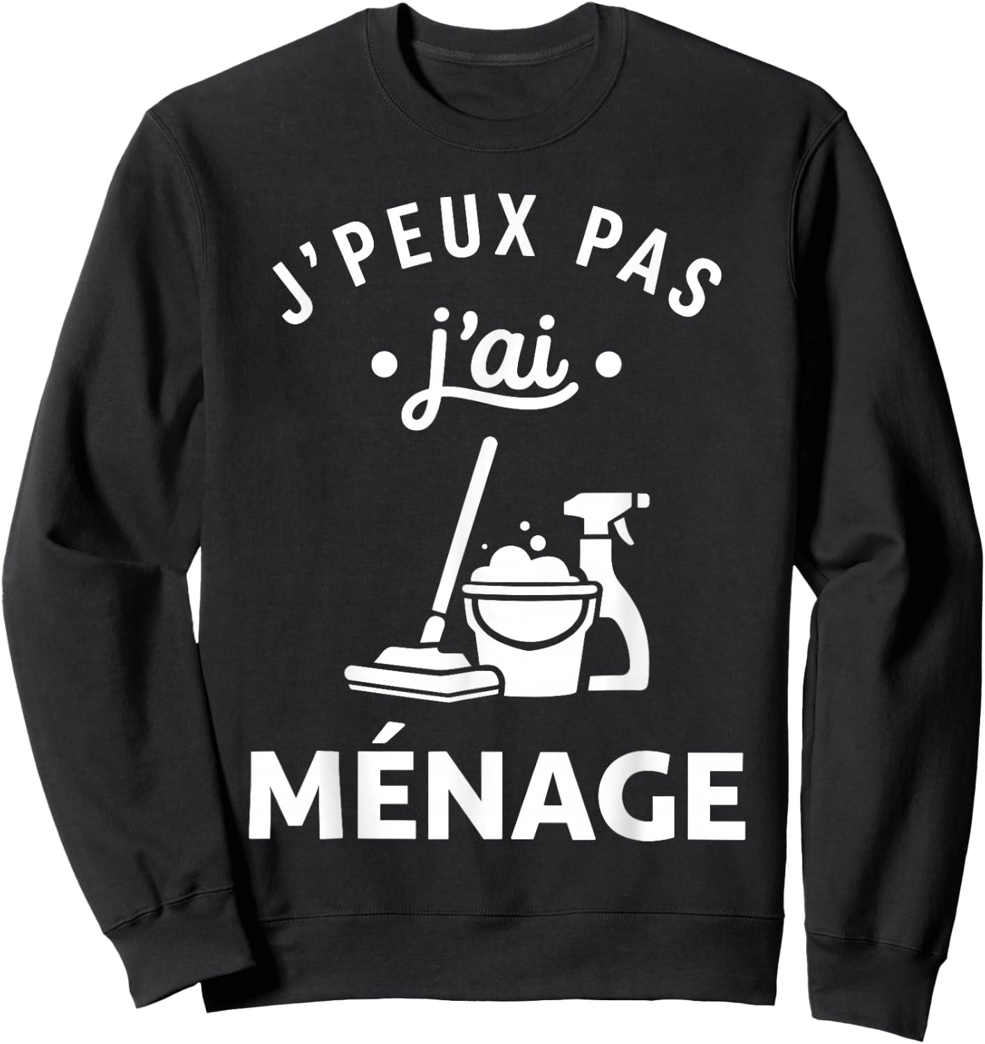 Nettoyer Citation Nettoyage Humour J'peux Pas J'Ai Ménage Sweatshirt - Sweatshirt | Black