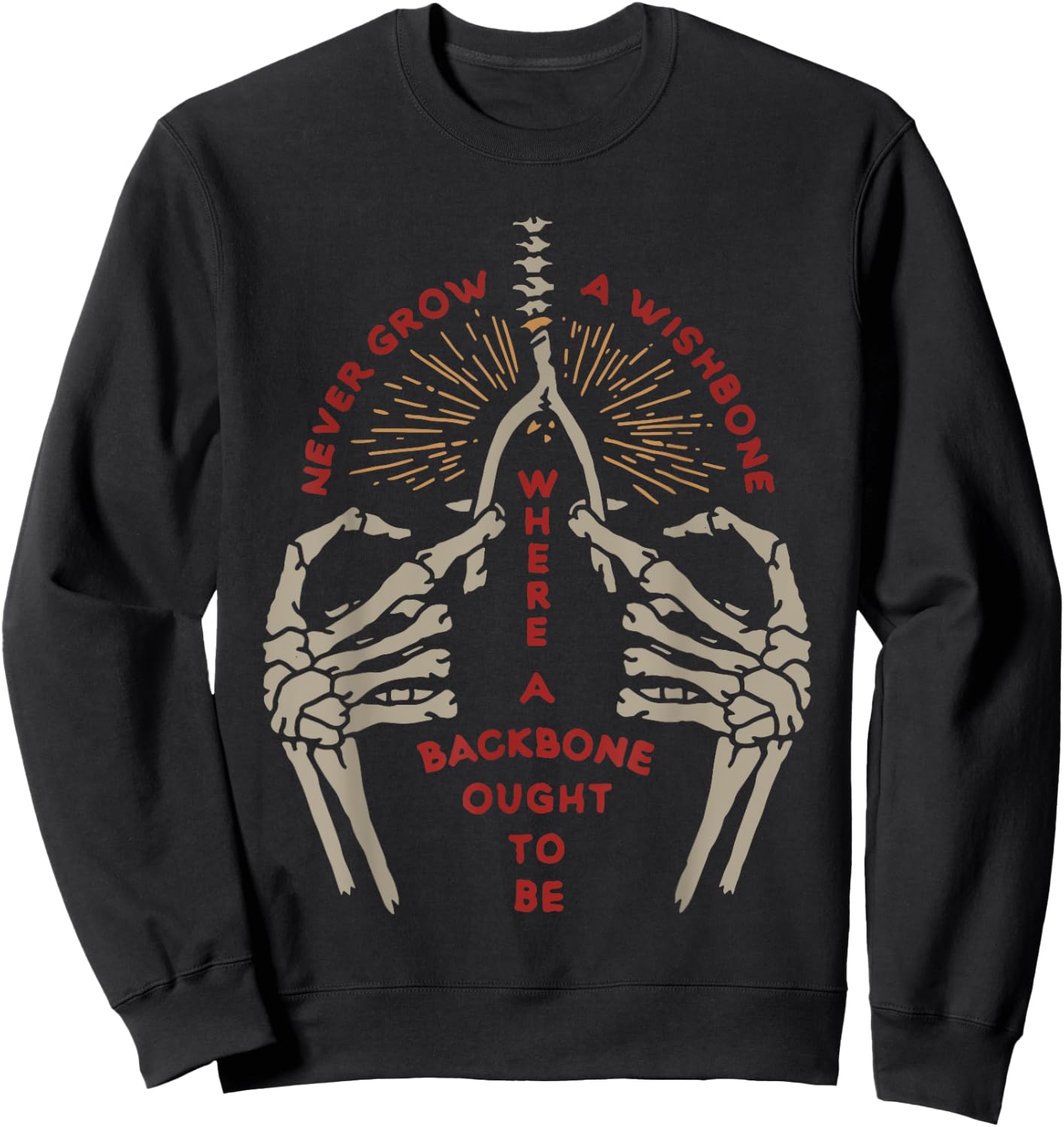 NEVER GROW A WISHBONE WHERE BACKBONE OUGHT TO funny design Sweatshirt - Sweatshirt | Black