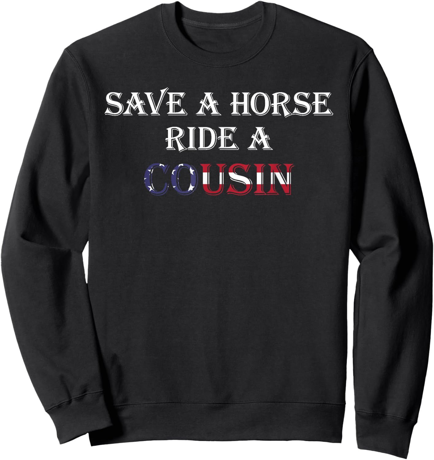Save a Horse Ride a Cousin | Hillbilly Redneck July 4th Sweatshirt - Sweatshirt | Black