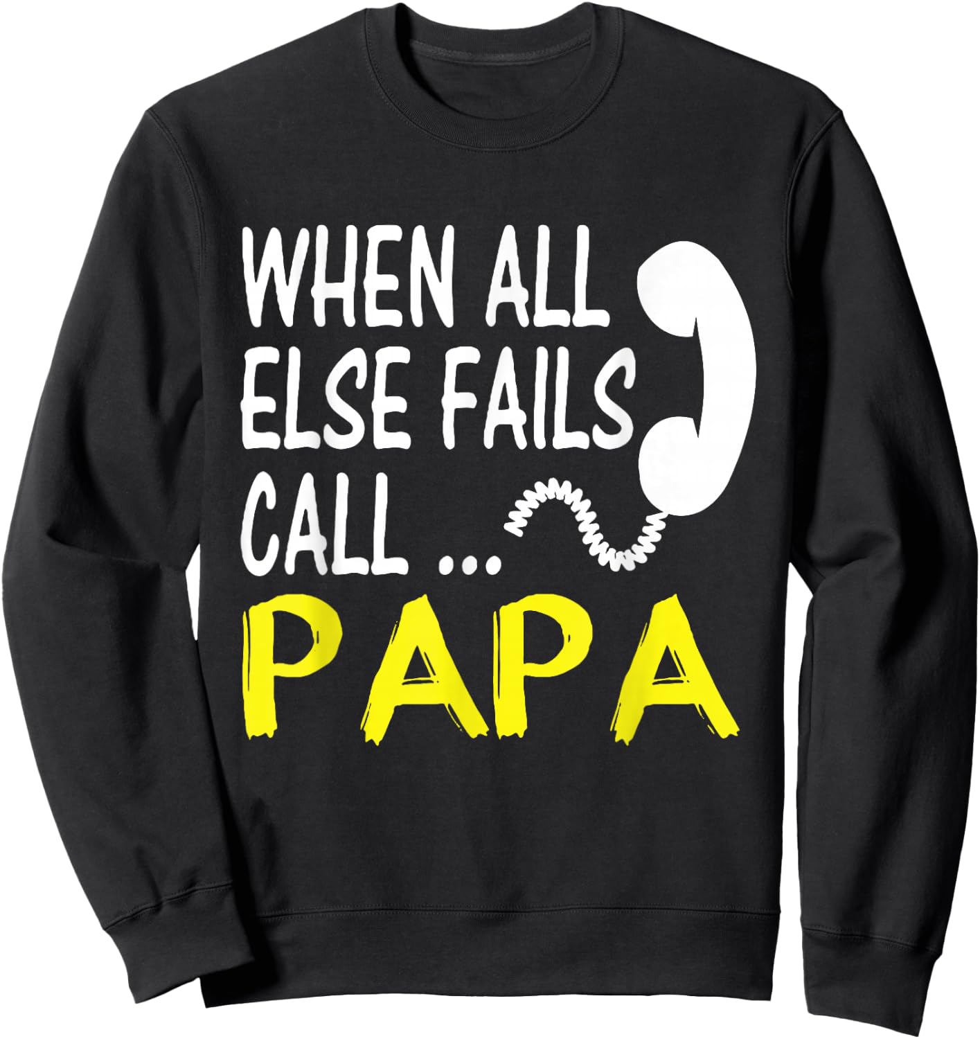Call Papa When All Else Fails Funny Gift Dad Husband Sweatshirt - Sweatshirt | Black