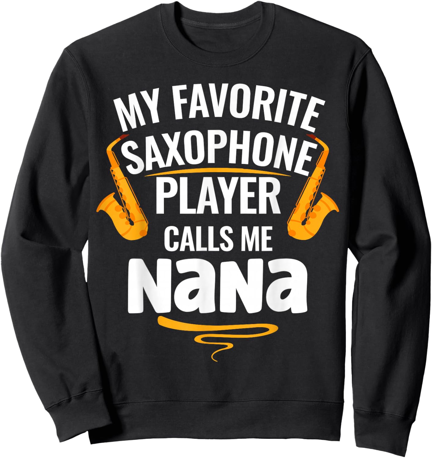 My Favorite Saxophone Player Calls Me Nana Sweatshirt - Sweatshirt | Black
