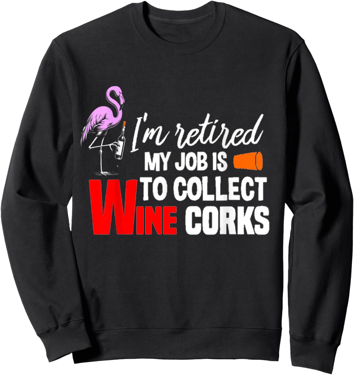 i'm Retired My Job Is To Collect Wine Corks Flamingo & Wine Sweatshirt - Sweatshirt | Black