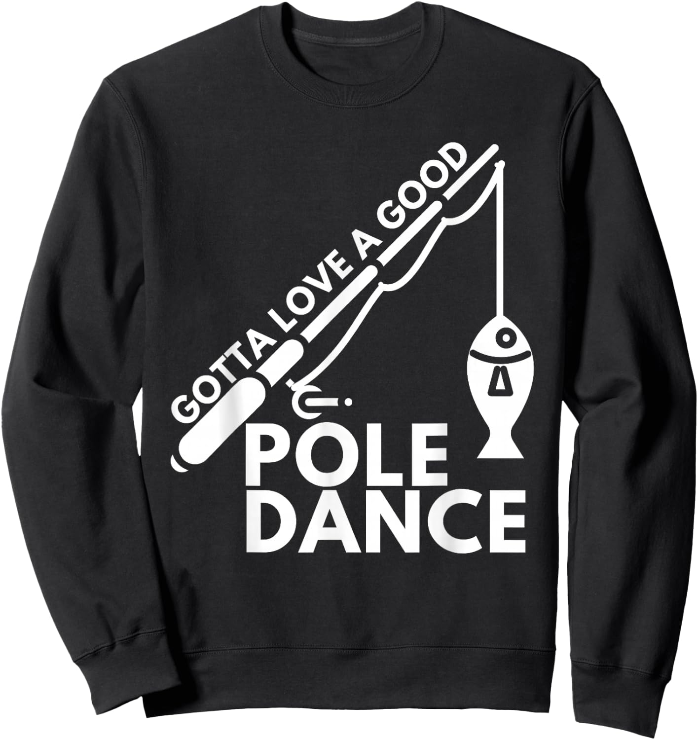Gotta Love A Good Pole Dance - Fishing & Fisherman Sweatshirt - Sweatshirt | Black