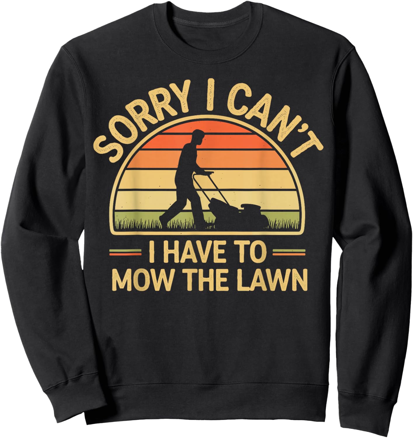 Sorry I Can't I Have To Mow The Lawn Funny Lawn Mowing Sweatshirt - Sweatshirt | Black