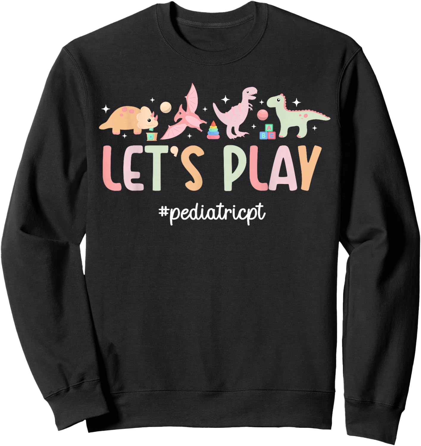 Let's Play Pediatric PT Pediatric Physical Therapist Sweatshirt - Sweatshirt | Black