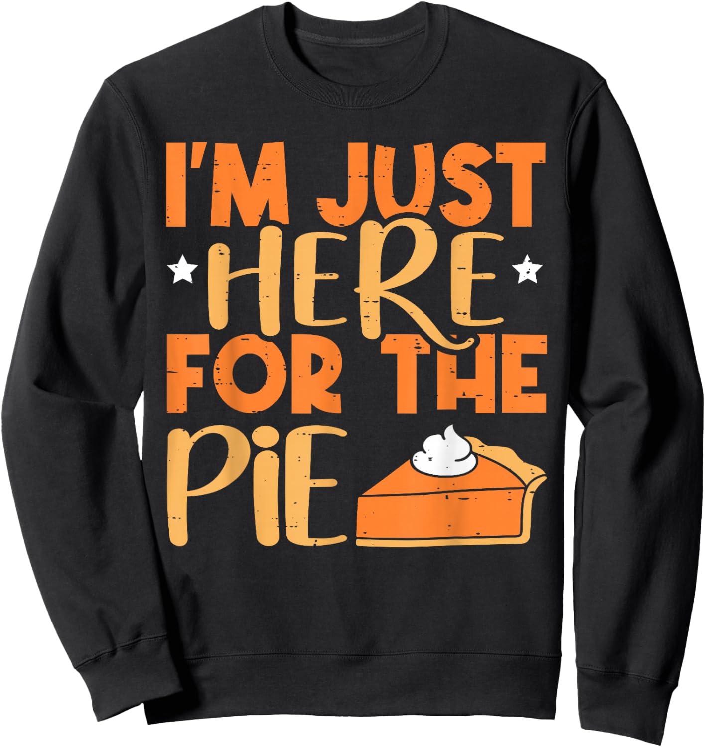 I'm Just Here for the Pie Pumpkin Pie Thanksgiving Day Funny Sweatshirt - Sweatshirt | Black