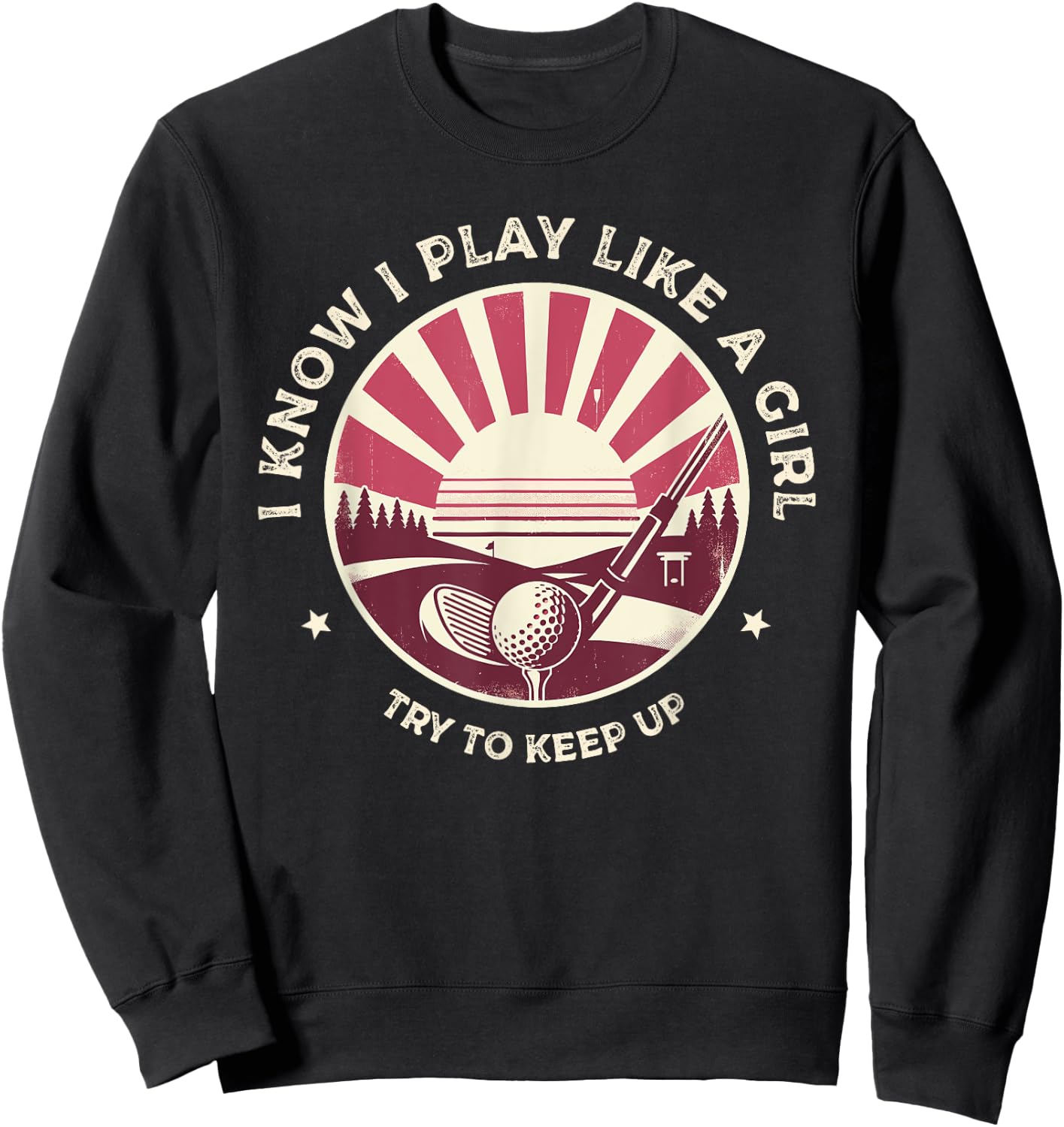 I Know I Play Like A Girl Try To Keep Up Golf Golfing Golfer Sweatshirt - Sweatshirt | Black