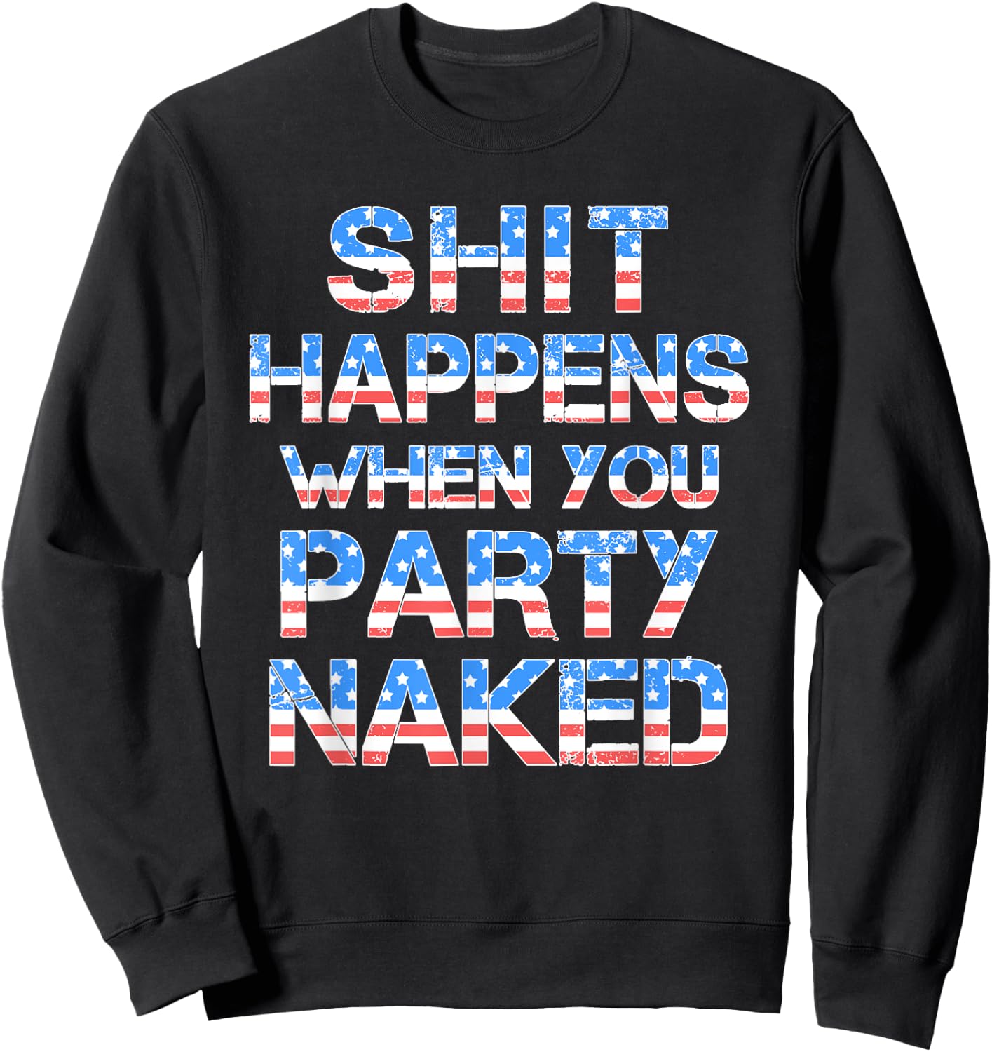 Shit Happens When You Party Naked 4th Of July Drinking Women Men Sweatshirt - Sweatshirt | Black