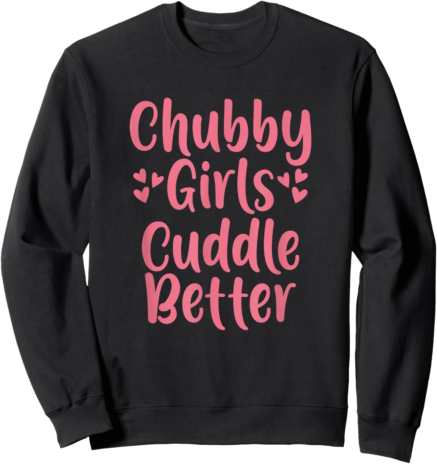 Funny Chubby Girls Cuddle Better Sweatshirt - Sweatshirt | Black