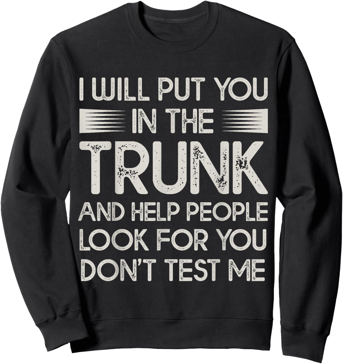 I Will Put You In the Trunk Sarcastic Humor Men Women Sweatshirt - Sweatshirt | Black